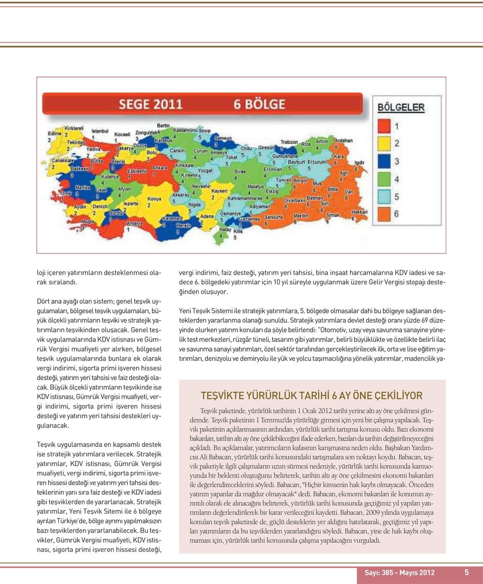 Genel teşvik uygulamalarında KDV istisnası ve Gümrük Vergisi muafiyeti yer alırken, bölgesel teşvik uygulamalarında bunlara ek olarak vergi indirimi, sigorta primi işveren hissesi desteği, yatırım