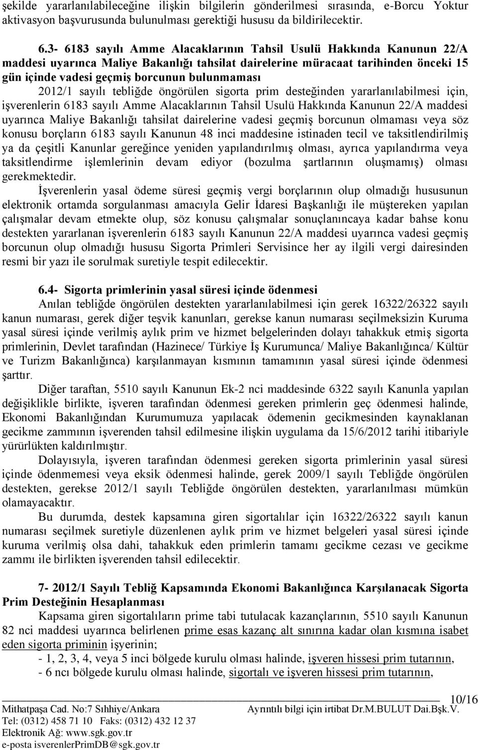 2012/1 sayılı tebliğde öngörülen sigorta prim desteğinden yararlanılabilmesi için, iģverenlerin 6183 sayılı Amme Alacaklarının Tahsil Usulü Hakkında Kanunun 22/A maddesi uyarınca Maliye Bakanlığı