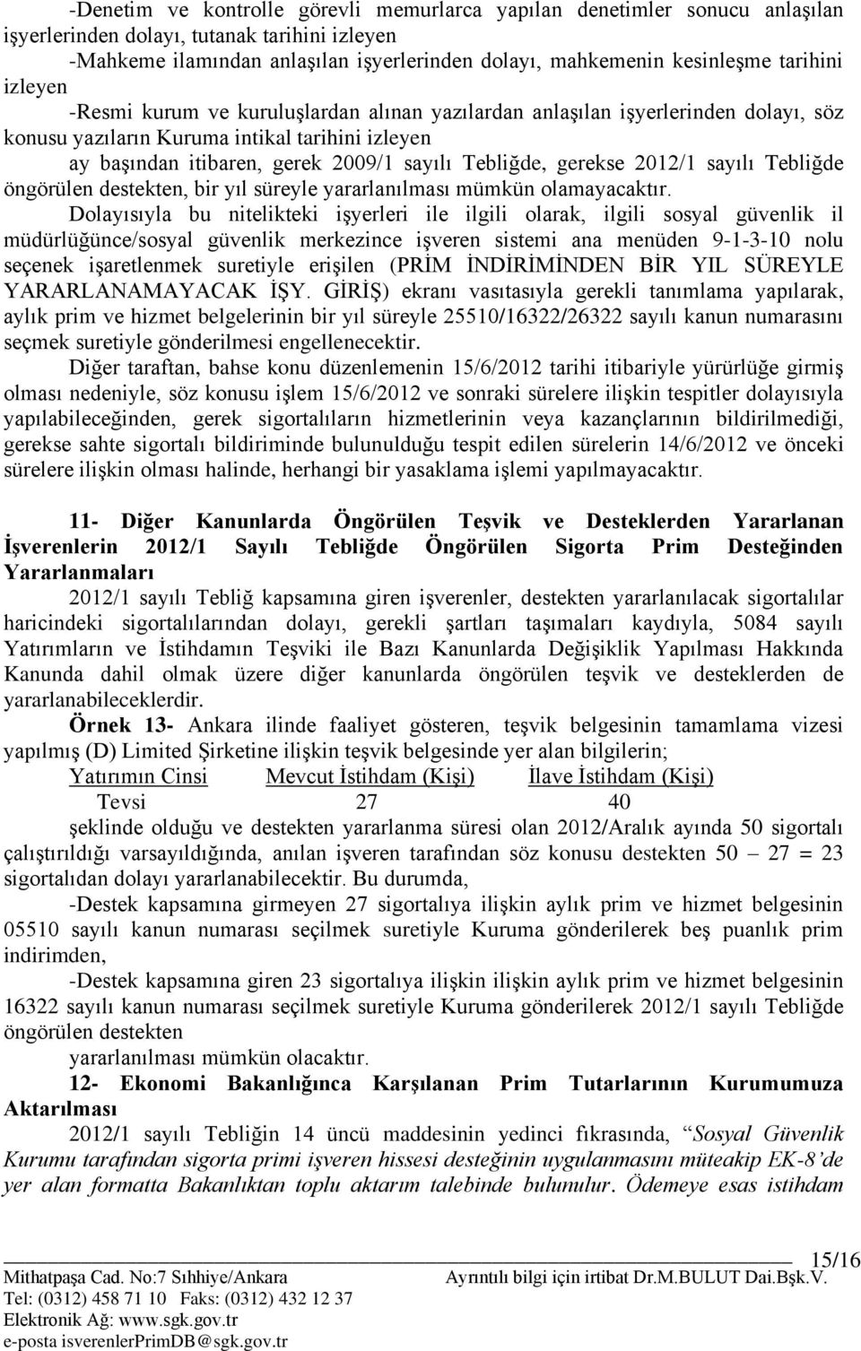 Tebliğde, gerekse 2012/1 sayılı Tebliğde öngörülen destekten, bir yıl süreyle yararlanılması mümkün olamayacaktır.