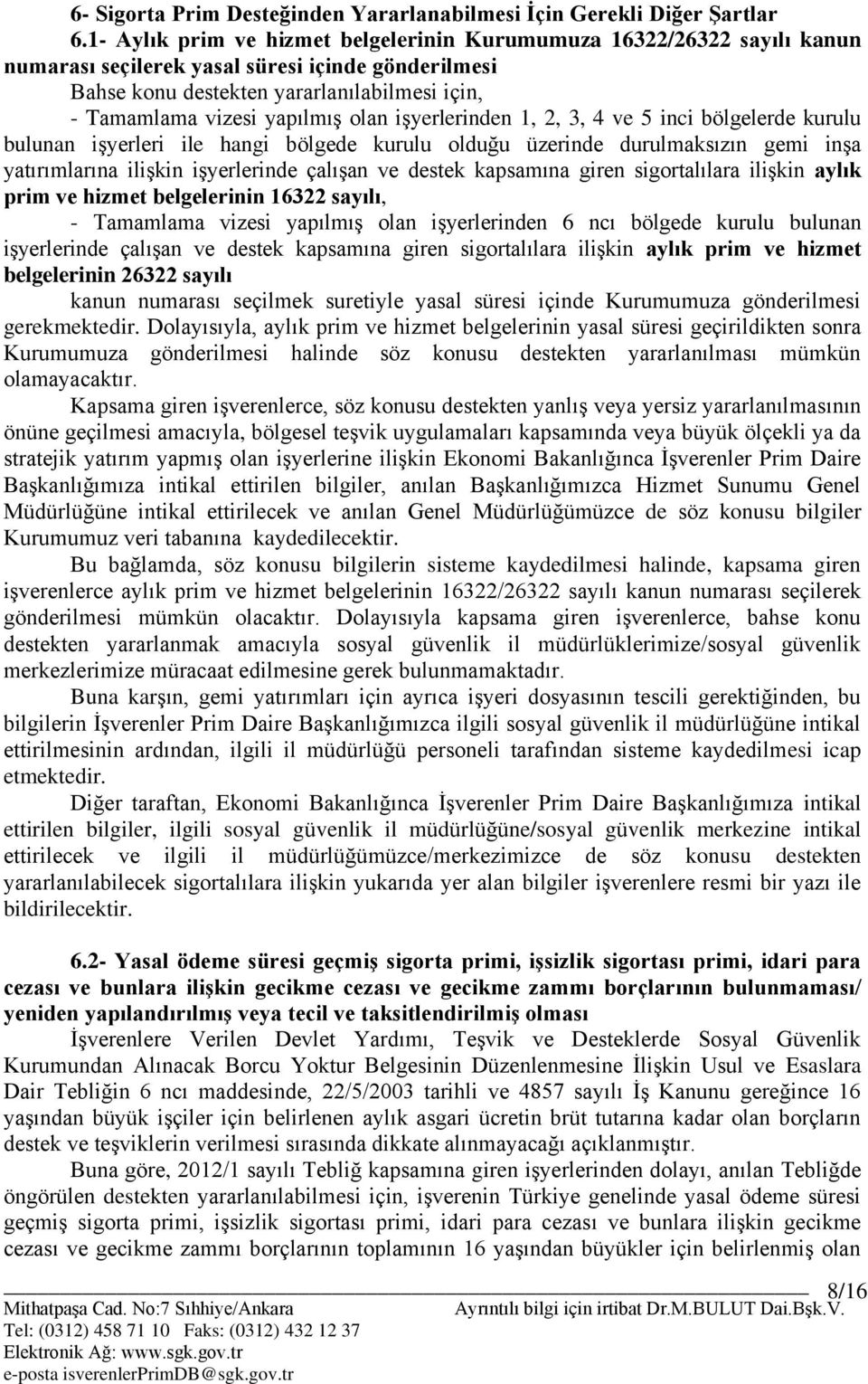 olan iģyerlerinden 1, 2, 3, 4 ve 5 inci bölgelerde kurulu bulunan iģyerleri ile hangi bölgede kurulu olduğu üzerinde durulmaksızın gemi inģa yatırımlarına iliģkin iģyerlerinde çalıģan ve destek