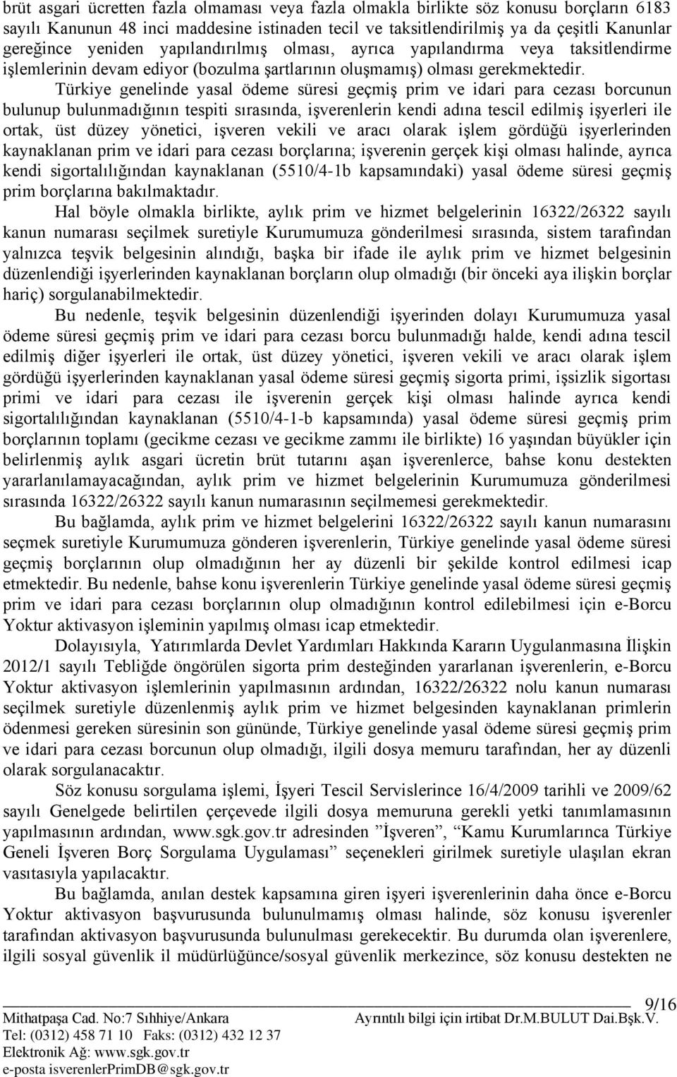 Türkiye genelinde yasal ödeme süresi geçmiģ prim ve idari para cezası borcunun bulunup bulunmadığının tespiti sırasında, iģverenlerin kendi adına tescil edilmiģ iģyerleri ile ortak, üst düzey