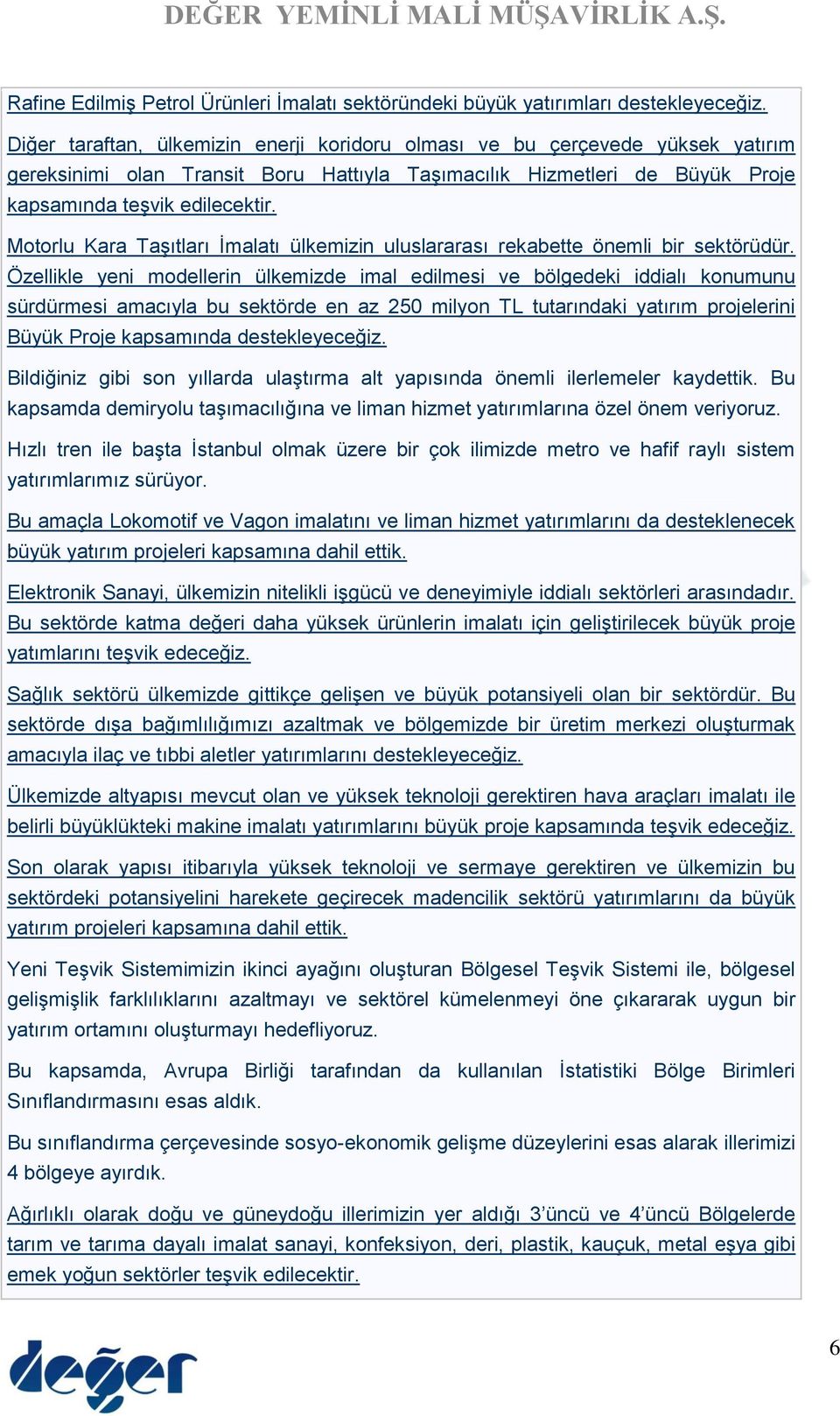 Motorlu Kara Taşıtları İmalatı ülkemizin uluslararası rekabette önemli bir sektörüdür.