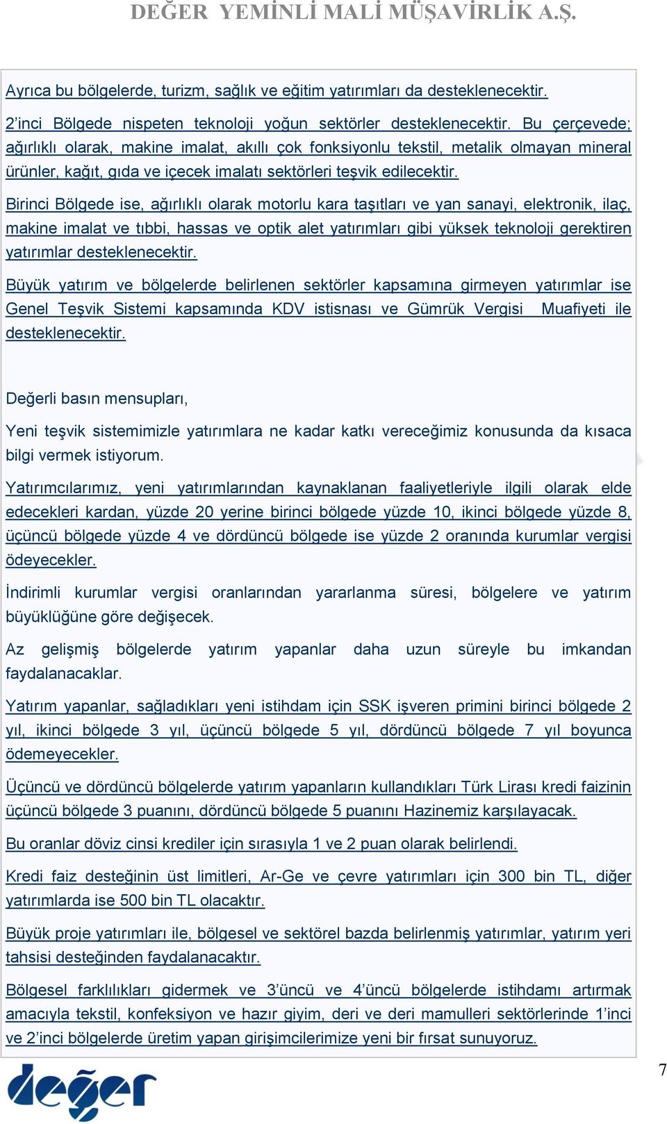 Birinci Bölgede ise, ağırlıklı olarak motorlu kara taşıtları ve yan sanayi, elektronik, ilaç, makine imalat ve tıbbi, hassas ve optik alet yatırımları gibi yüksek teknoloji gerektiren yatırımlar