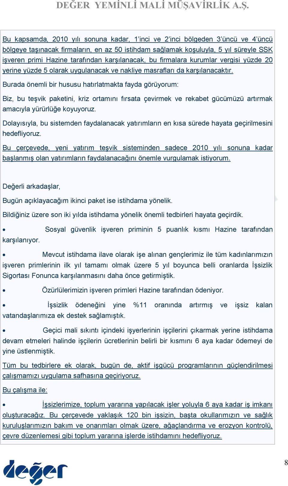 Burada önemli bir hususu hatırlatmakta fayda görüyorum: Biz, bu teşvik paketini, kriz ortamını fırsata çevirmek ve rekabet gücümüzü artırmak amacıyla yürürlüğe koyuyoruz.