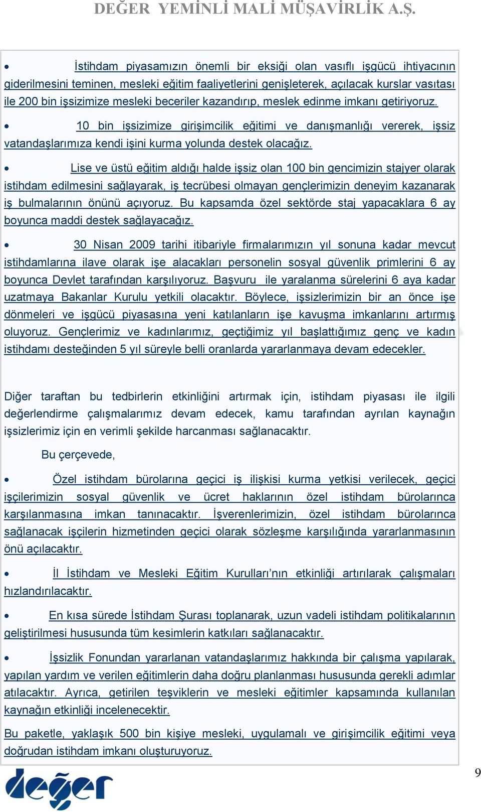 Lise ve üstü eğitim aldığı halde işsiz olan 100 bin gencimizin stajyer olarak istihdam edilmesini sağlayarak, iş tecrübesi olmayan gençlerimizin deneyim kazanarak iş bulmalarının önünü açıyoruz.