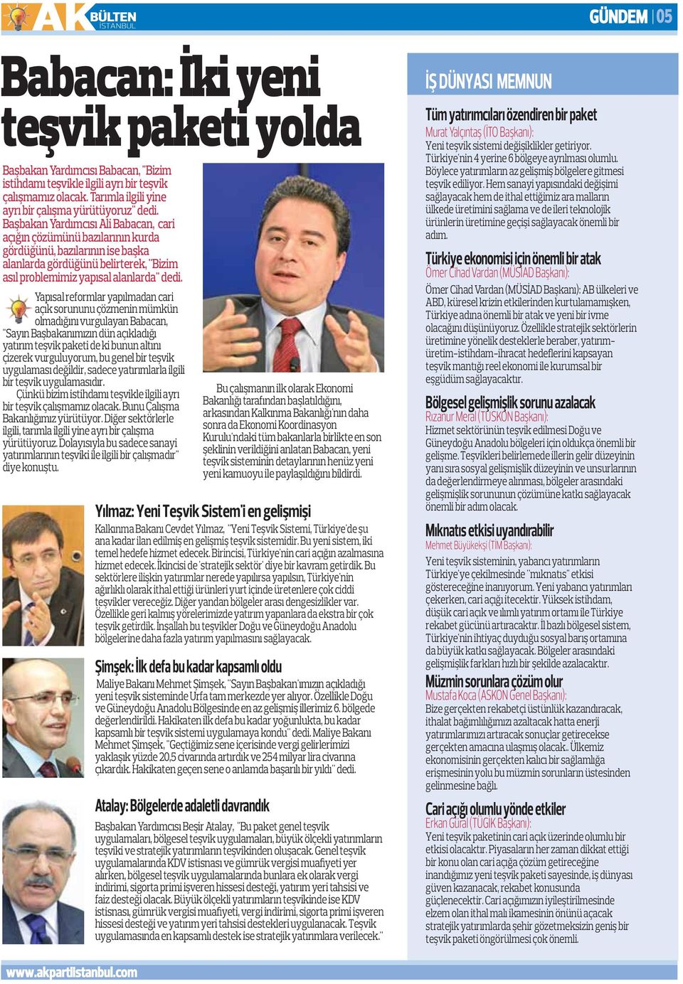 Başbakan Yardımcısı Ali Babacan, cari açığın çözümünü bazılarının kurda gördüğünü, bazılarının ise başka alanlarda gördüğünü belirterek, ''Bizim asıl problemimiz yapısal alanlarda'' dedi.