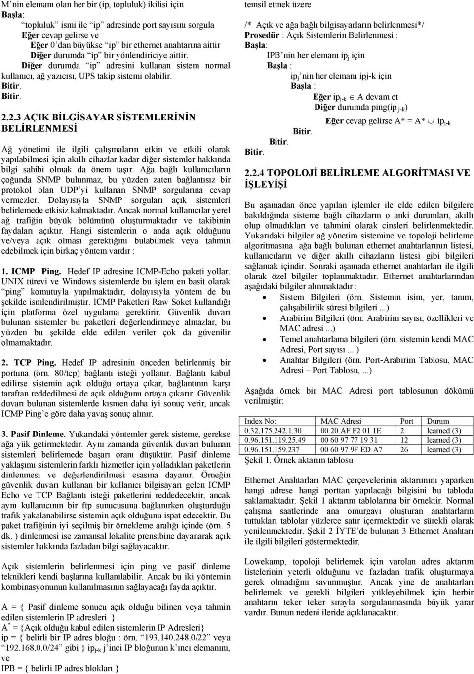 2.3 AÇIK BİLGİSAYAR SİSTEMLERİNİN BELİRLENMESİ Ağ yöetimi ile ilgili çalışmaları etki ve etkili olarak yapılabilmesi içi akıllı cihazlar kadar diğer sistemler hakkıda bilgi sahibi olmak da öem taşır.