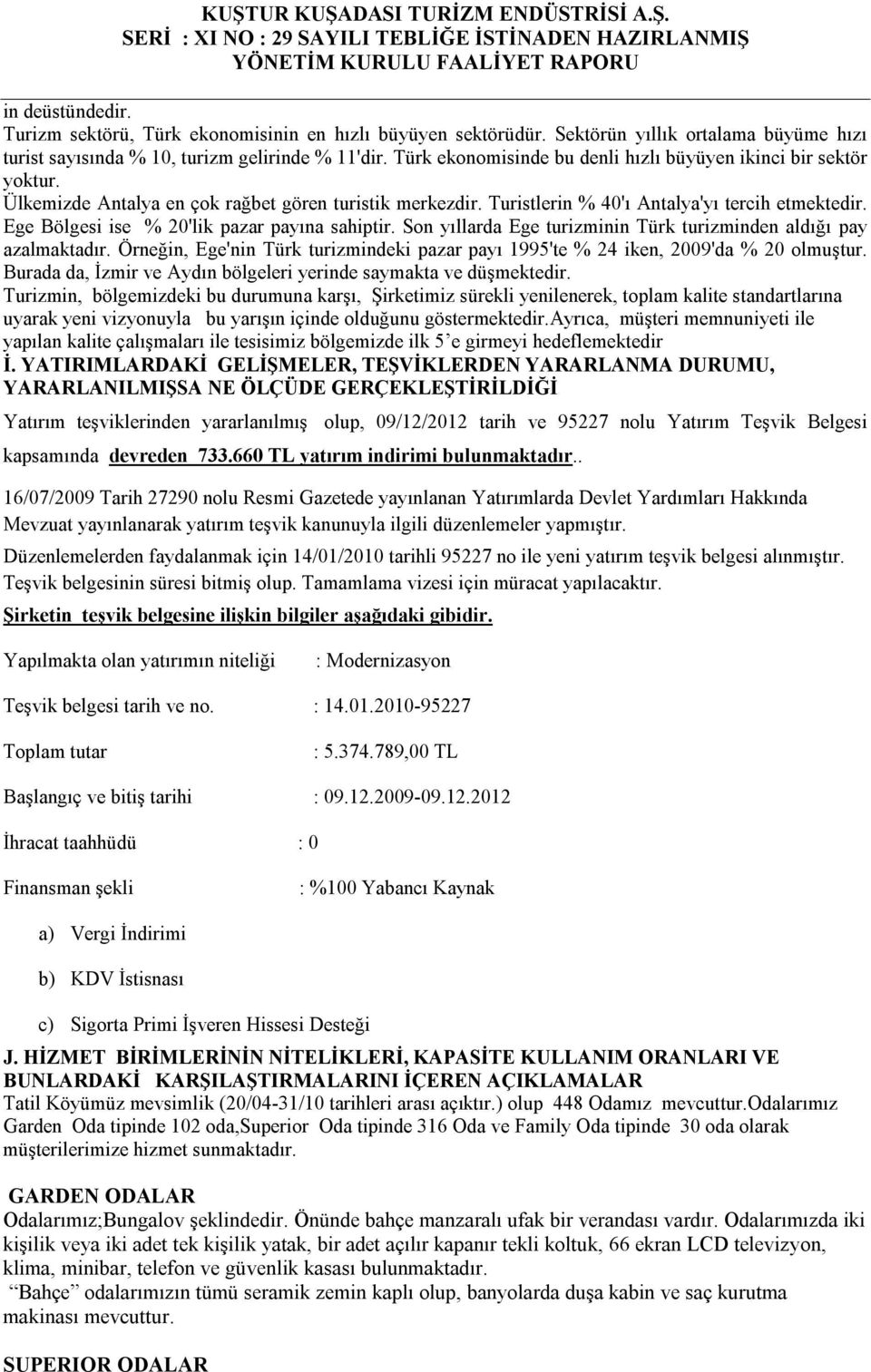 Ege Bölgesi ise % 20'lik pazar payına sahiptir. Son yıllarda Ege turizminin Türk turizminden aldığı pay azalmaktadır.