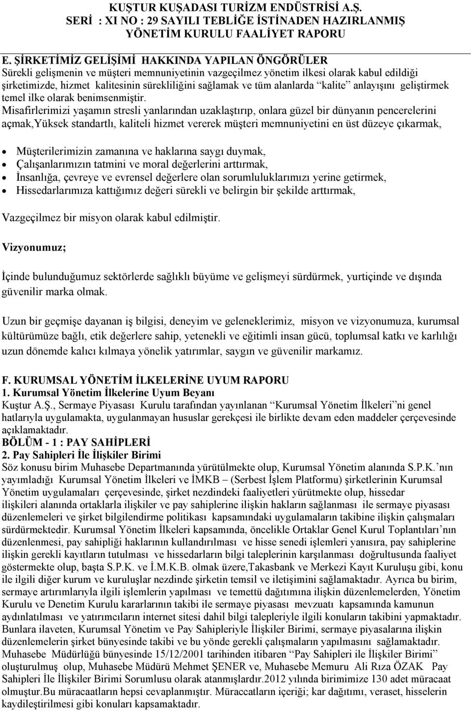 Misafirlerimizi yaşamın stresli yanlarından uzaklaştırıp, onlara güzel bir dünyanın pencerelerini açmak,yüksek standartlı, kaliteli hizmet vererek müşteri memnuniyetini en üst düzeye çıkarmak,