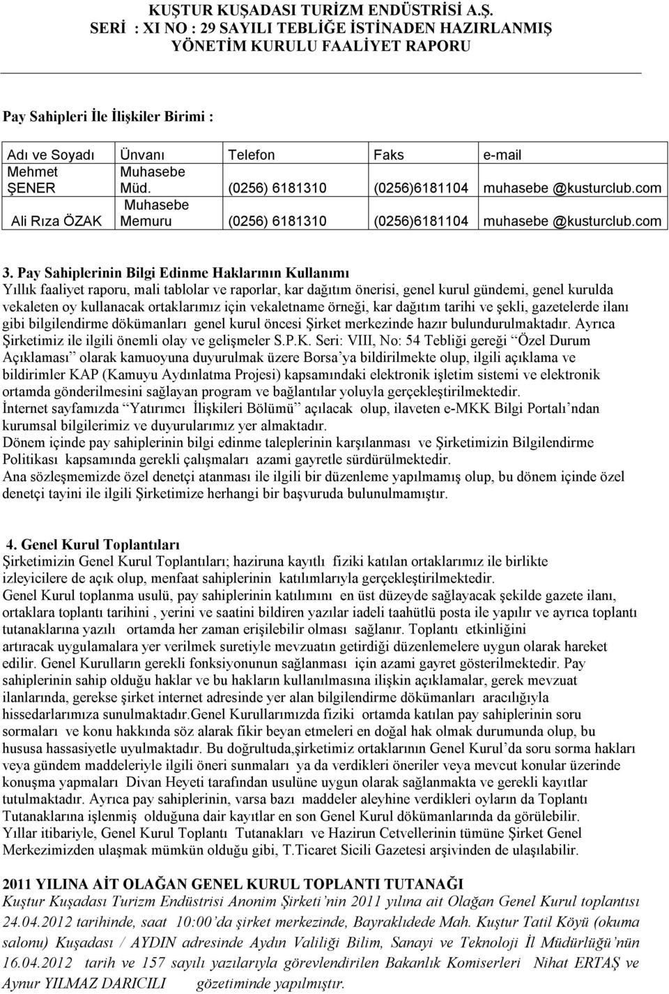 Pay Sahiplerinin Bilgi Edinme Haklarının Kullanımı Yıllık faaliyet raporu, mali tablolar ve raporlar, kar dağıtım önerisi, genel kurul gündemi, genel kurulda vekaleten oy kullanacak ortaklarımız için