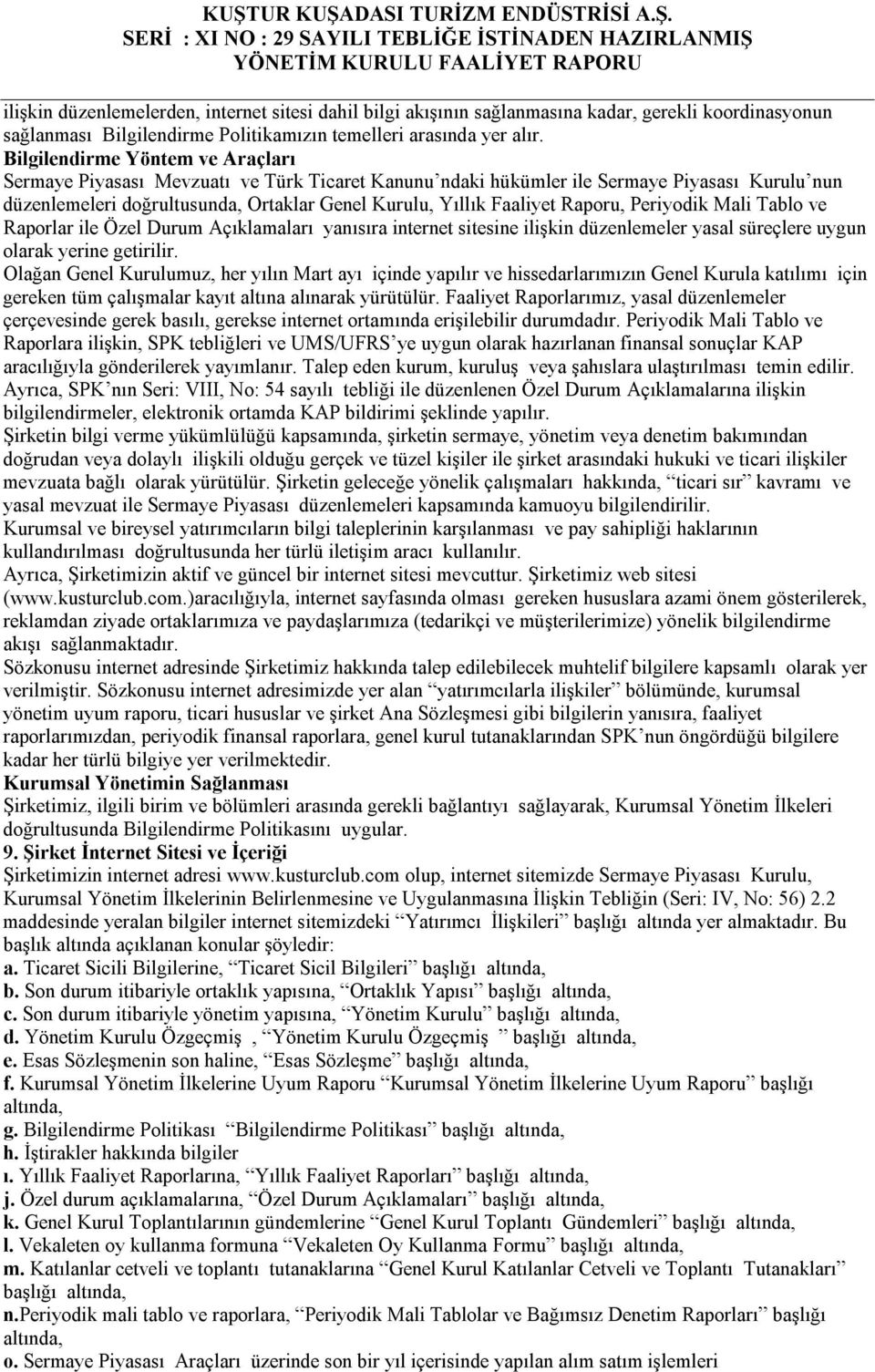 Raporu, Periyodik Mali Tablo ve Raporlar ile Özel Durum Açıklamaları yanısıra internet sitesine ilişkin düzenlemeler yasal süreçlere uygun olarak yerine getirilir.