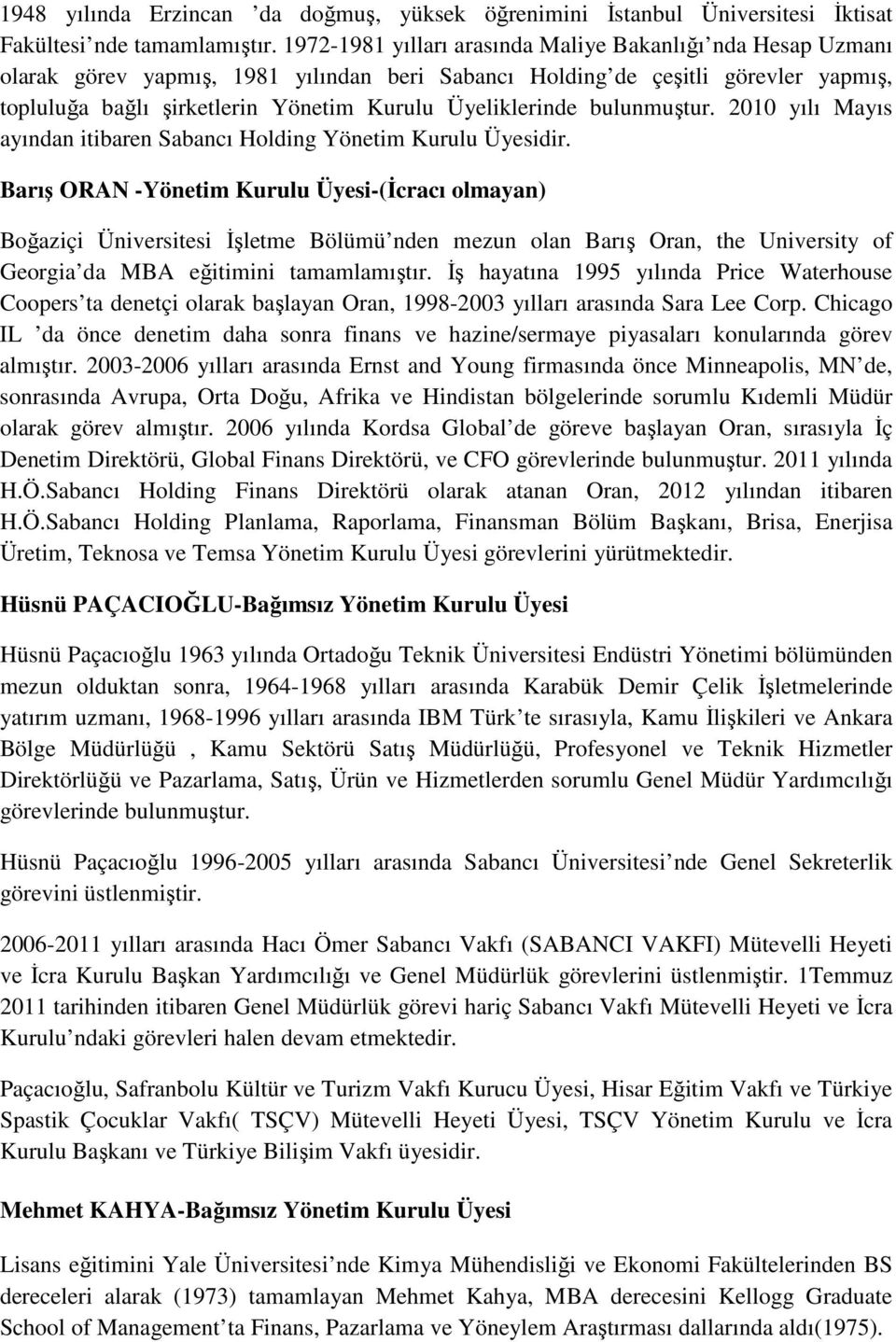 Üyeliklerinde bulunmuştur. 2010 yılı Mayıs ayından itibaren Sabancı Holding Yönetim Kurulu Üyesidir.