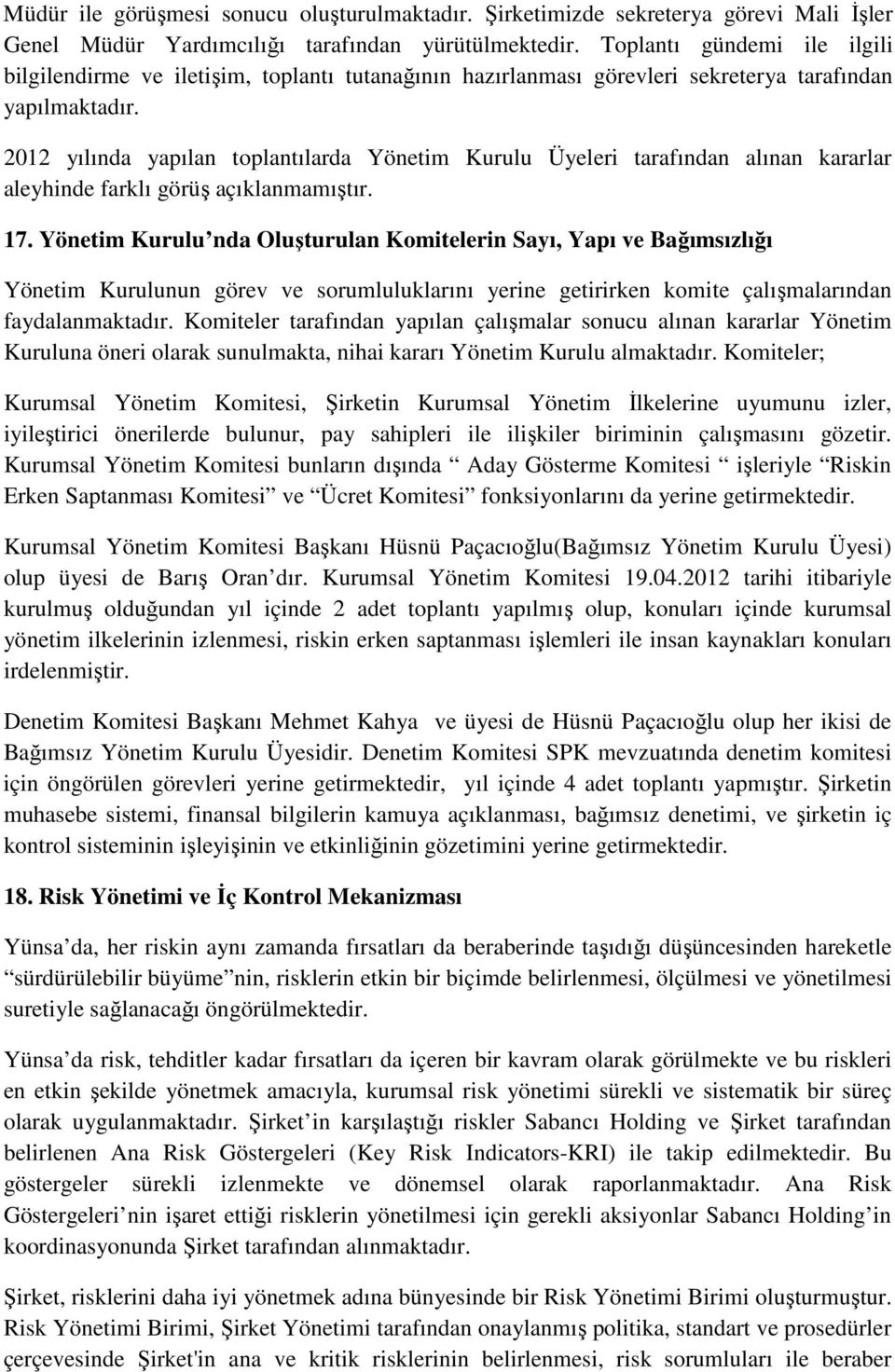 2012 yılında yapılan toplantılarda Yönetim Kurulu Üyeleri tarafından alınan kararlar aleyhinde farklı görüş açıklanmamıştır. 17.