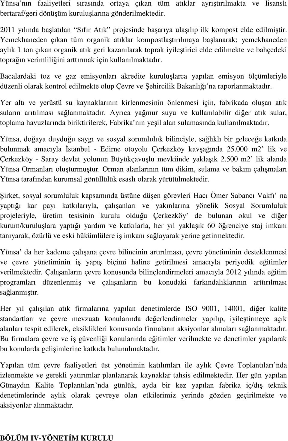 Yemekhaneden çıkan tüm organik atıklar kompostlaştırılmaya başlanarak; yemekhaneden aylık 1 ton çıkan organik atık geri kazanılarak toprak iyileştirici elde edilmekte ve bahçedeki toprağın