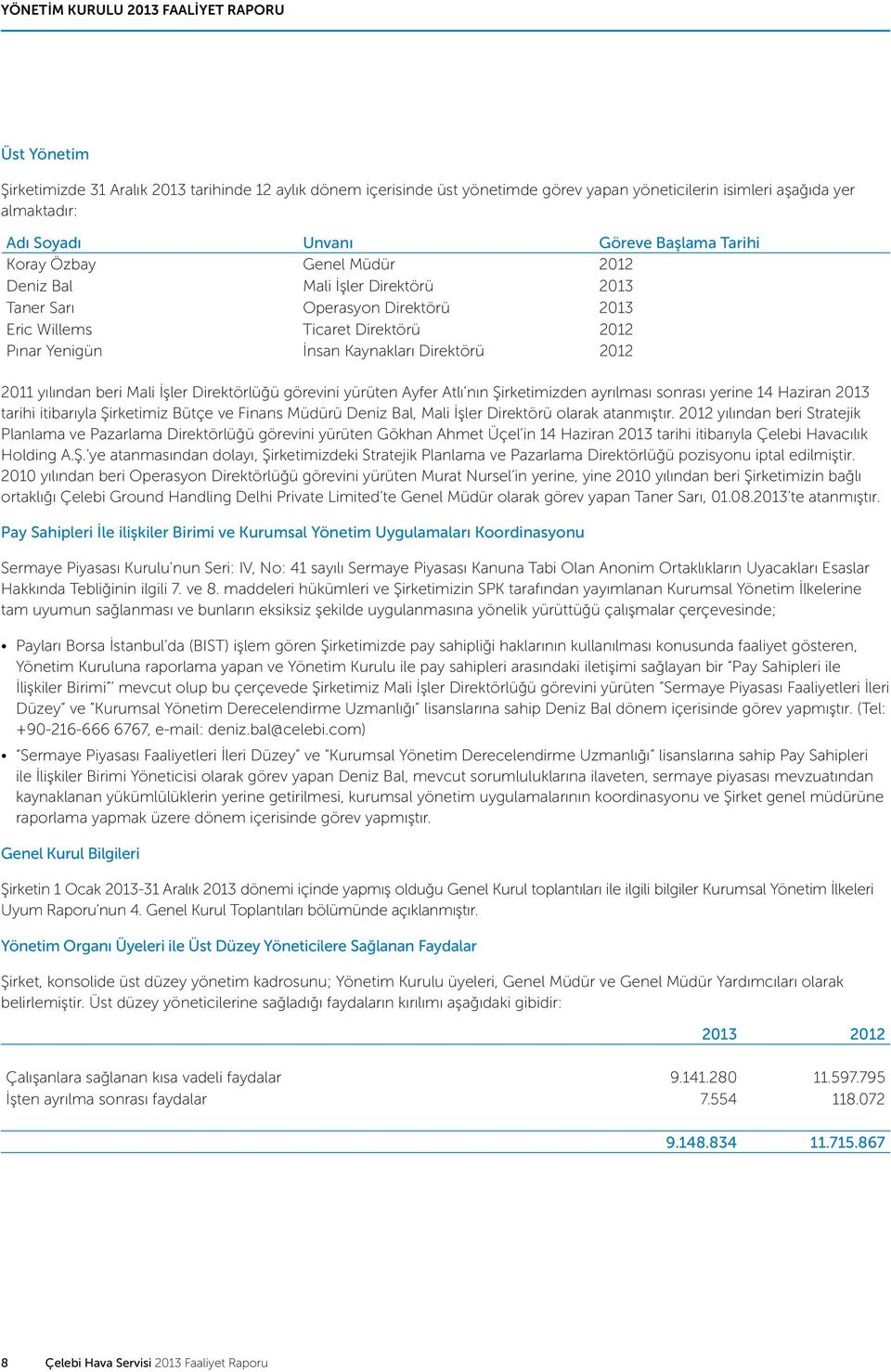 Direktörü 2012 2011 yılından beri Mali İşler Direktörlüğü görevini yürüten Ayfer Atlı nın Şirketimizden ayrılması sonrası yerine 14 Haziran 2013 tarihi itibarıyla Şirketimiz Bütçe ve Finans Müdürü