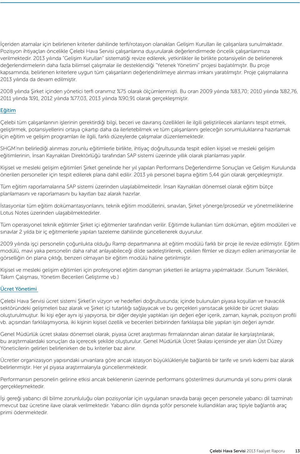 2013 yılında Gelişim Kurulları sistematiği revize edilerek, yetkinlikler ile birlikte potansiyelin de belirlenerek değerlendirmelerin daha fazla bilimsel çalışmalar ile desteklendiği Yetenek Yönetimi