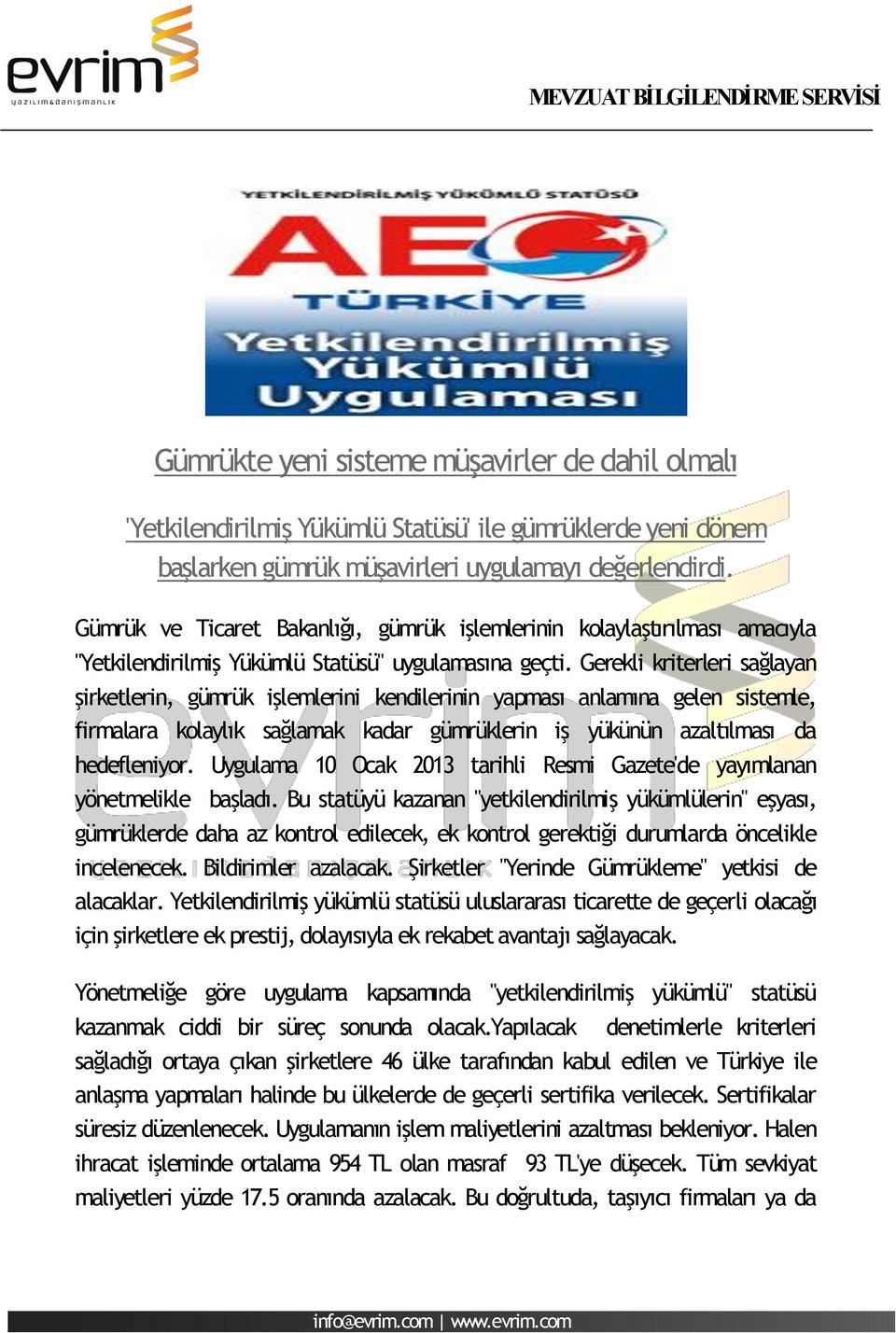 Gerekli kriterleri sağlayan şirketlerin, gümrük işlemlerini kendilerinin yapması anlamına gelen sistemle, firmalara kolaylık sağlamak kadar gümrüklerin iş yükünün azaltılması da hedefleniyor.