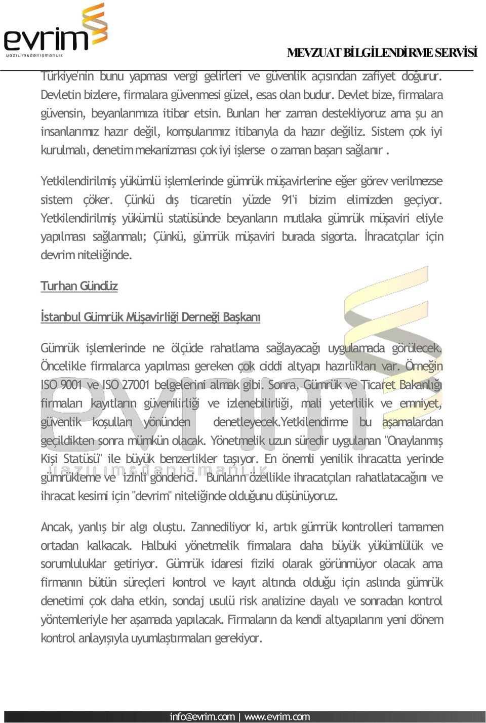 Sistem çok iyi kurulmalı, denetim mekanizması çok iyi işlerse o zaman başarı sağlanır. Yetkilendirilmiş yükümlü işlemlerinde gümrük müşavirlerine eğer görev verilmezse sistem çöker.