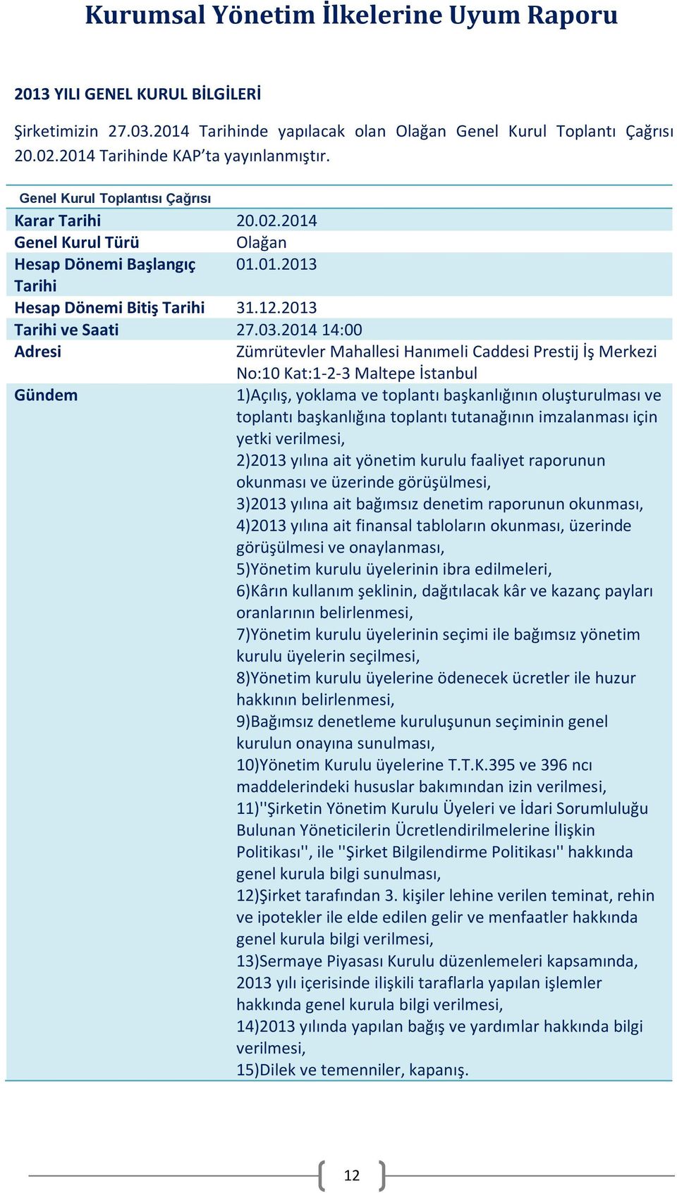 2014 14:00 Adresi Zümrütevler Mahallesi Hanımeli Caddesi Prestij İş Merkezi No:10 Kat:1-2-3 Maltepe İstanbul Gündem 1)Açılış, yoklama ve toplantı başkanlığının oluşturulması ve toplantı başkanlığına