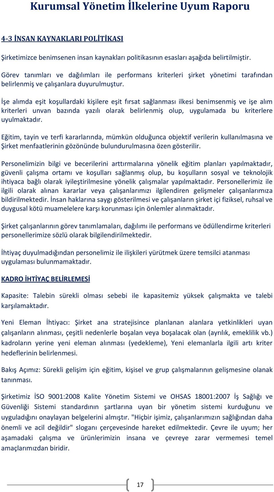 İşe alımda eşit koşullardaki kişilere eşit fırsat sağlanması ilkesi benimsenmiş ve işe alım kriterleri unvan bazında yazılı olarak belirlenmiş olup, uygulamada bu kriterlere uyulmaktadır.