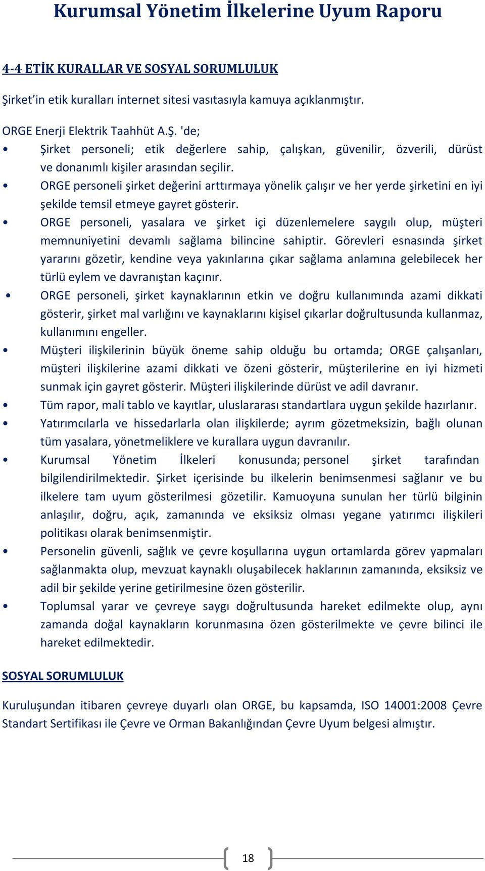 ORGE personeli, yasalara ve şirket içi düzenlemelere saygılı olup, müşteri memnuniyetini devamlı sağlama bilincine sahiptir.