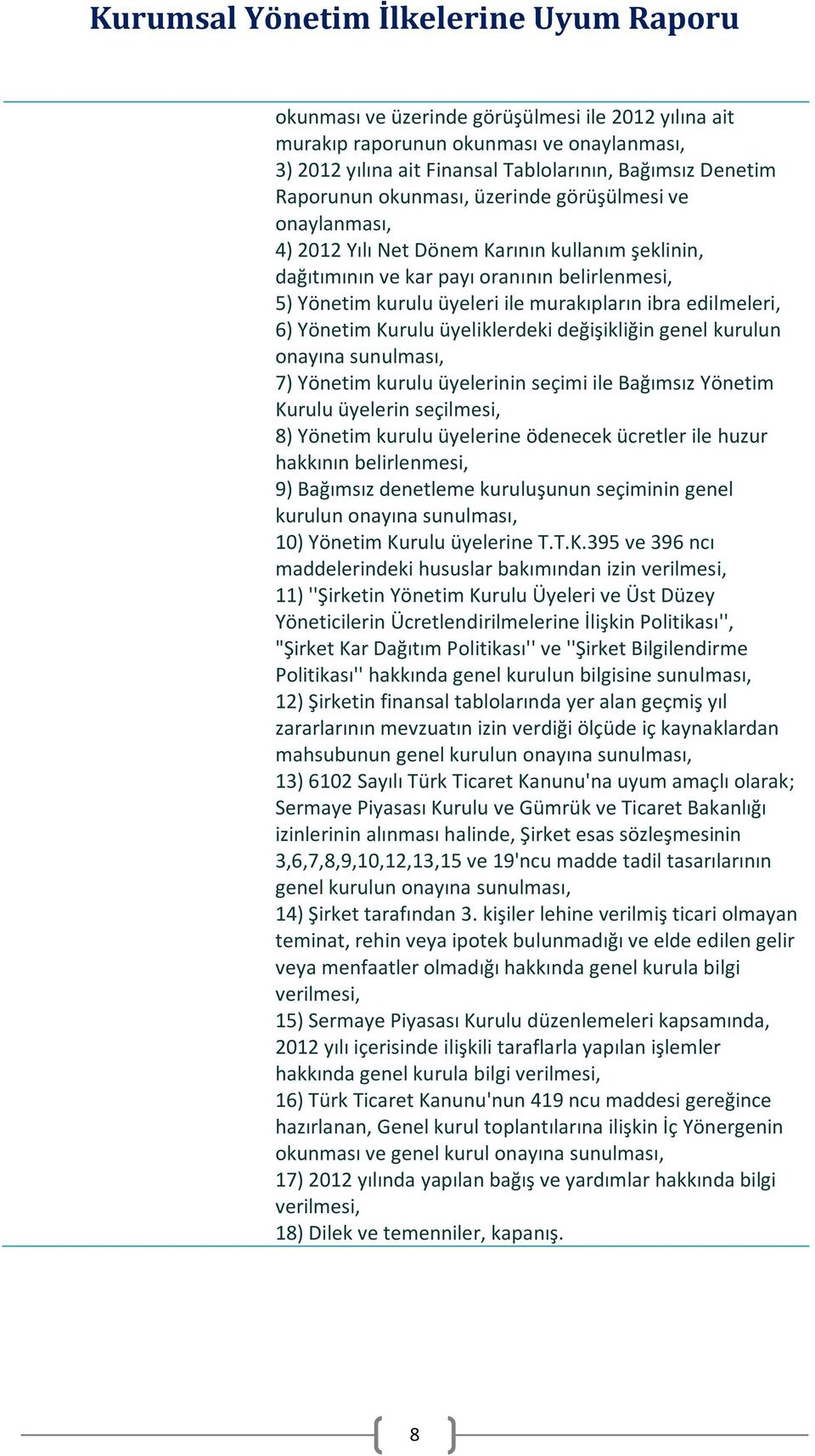 üyeliklerdeki değişikliğin genel kurulun onayına sunulması, 7) Yönetim kurulu üyelerinin seçimi ile Bağımsız Yönetim Kurulu üyelerin seçilmesi, 8) Yönetim kurulu üyelerine ödenecek ücretler ile huzur