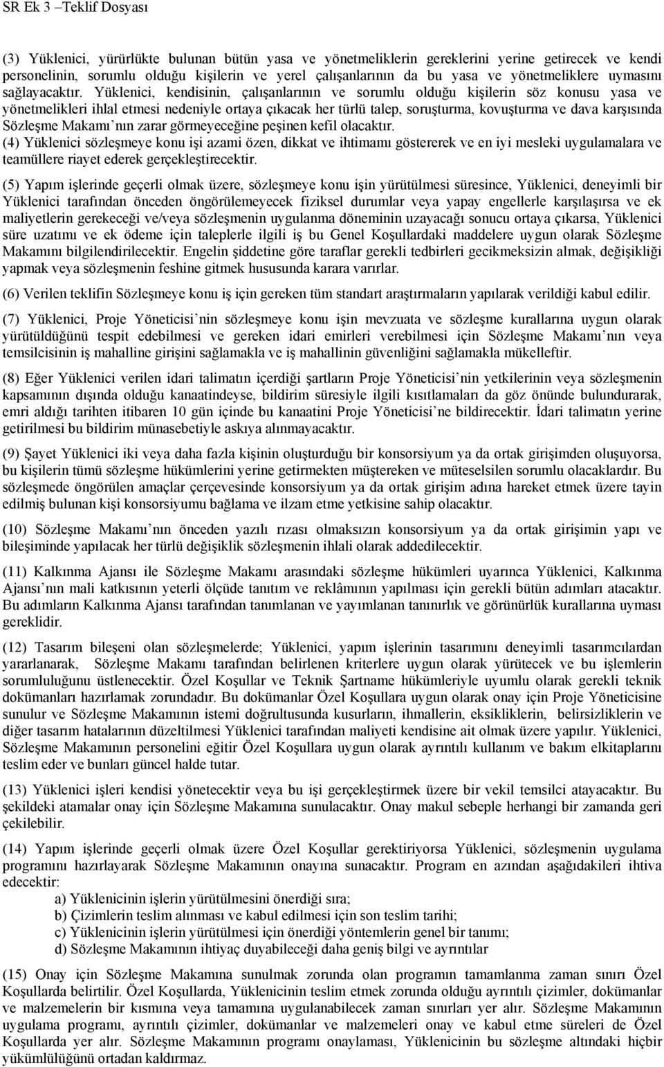 Yüklenici, kendisinin, çalışanlarının ve sorumlu olduğu kişilerin söz konusu yasa ve yönetmelikleri ihlal etmesi nedeniyle ortaya çıkacak her türlü talep, soruşturma, kovuşturma ve dava karşısında