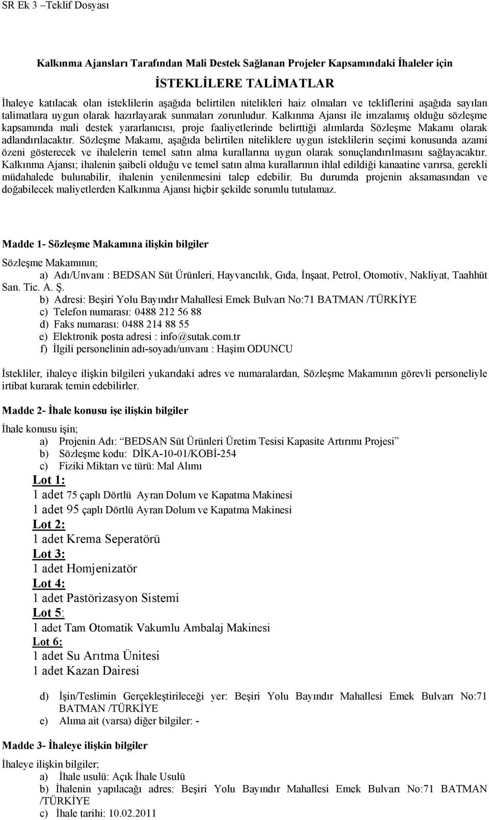 Kalkınma Ajansı ile imzalamış olduğu sözleşme kapsamında mali destek yararlanıcısı, proje faaliyetlerinde belirttiği alımlarda Sözleşme Makamı olarak adlandırılacaktır.