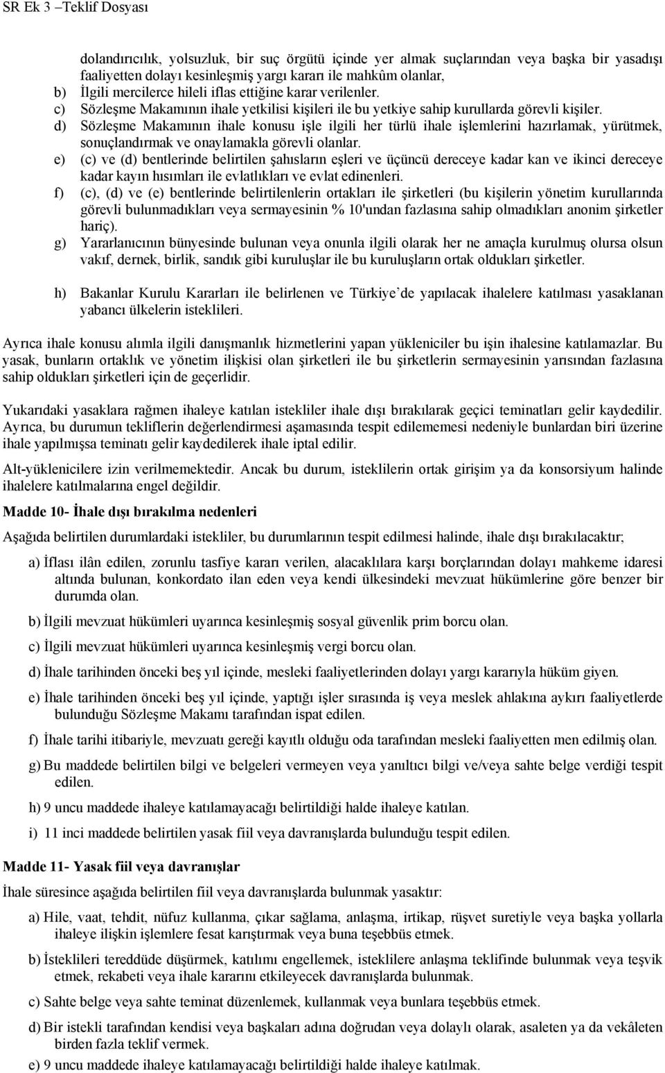 d) Sözleşme Makamının ihale konusu işle ilgili her türlü ihale işlemlerini hazırlamak, yürütmek, sonuçlandırmak ve onaylamakla görevli olanlar.