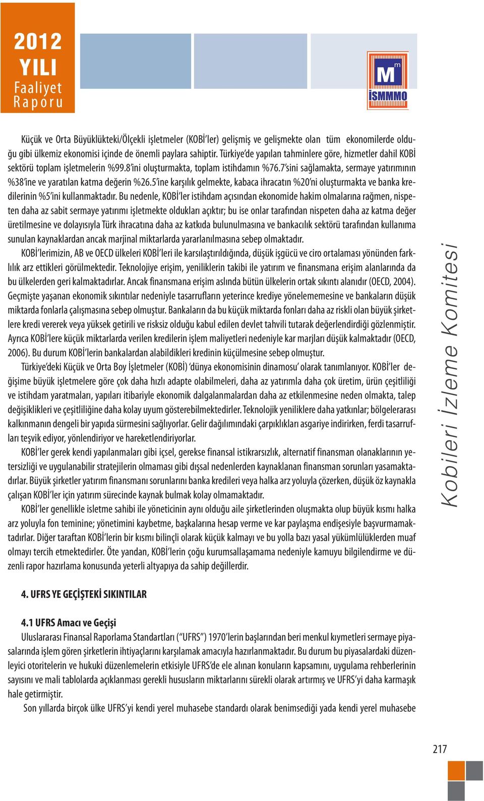 7 sini sağlamakta, sermaye yatırımının %38 ine ve yaratılan katma değerin %26.5 ine karşılık gelmekte, kabaca ihracatın %20 ni oluşturmakta ve banka kredilerinin %5 ini kullanmaktadır.