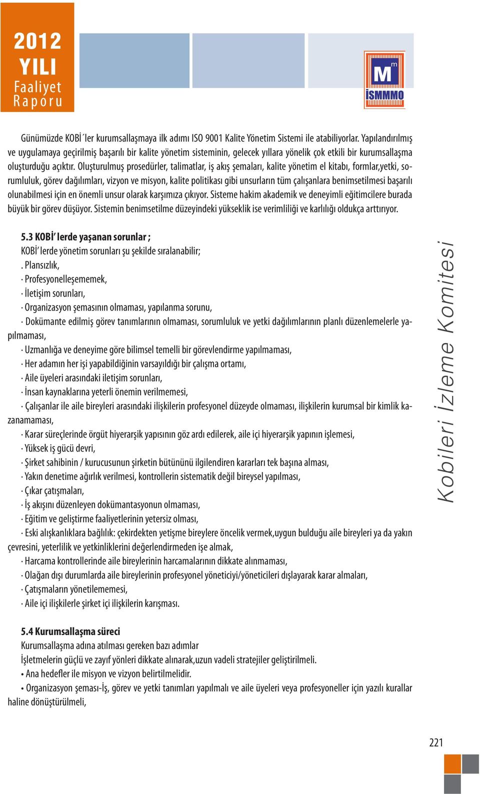 Oluşturulmuş prosedürler, talimatlar, iş akış şemaları, kalite yönetim el kitabı, formlar,yetki, sorumluluk, görev dağılımları, vizyon ve misyon, kalite politikası gibi unsurların tüm çalışanlara