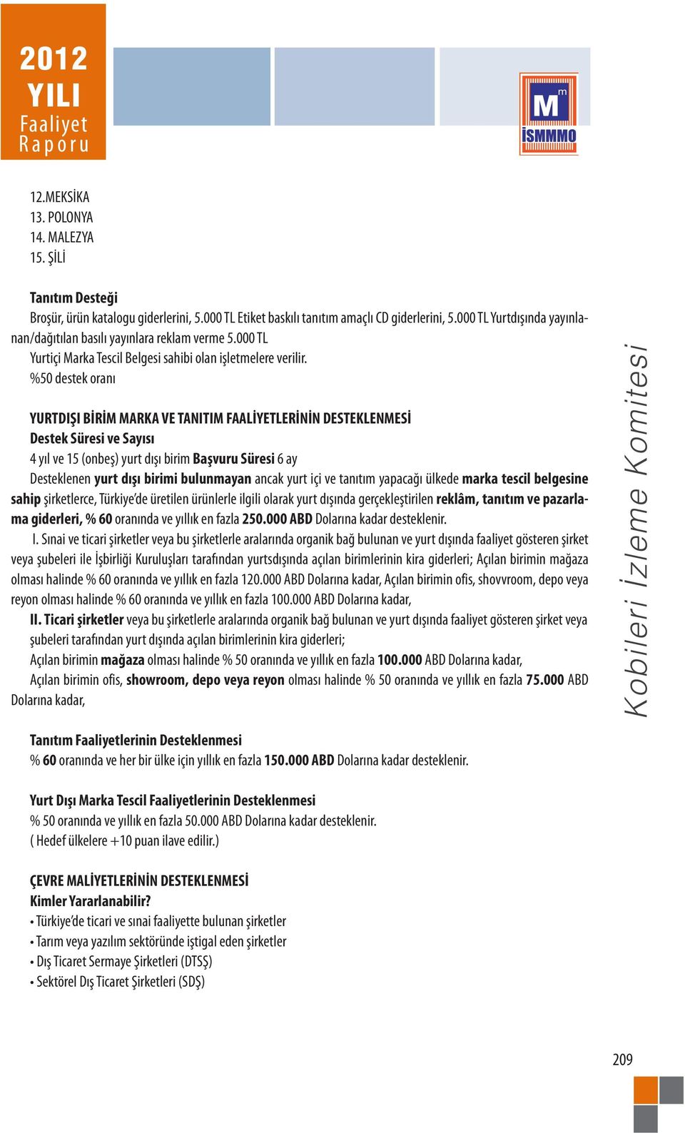 %50 destek oranı YURTDIŞI BİRİM MARKA VE TANITIM FAALİYETLERİNİN DESTEKLENMESİ Destek Süresi ve Sayısı 4 yıl ve 15 (onbeş) yurt dışı birim Başvuru Süresi 6 ay Desteklenen yurt dışı birimi bulunmayan