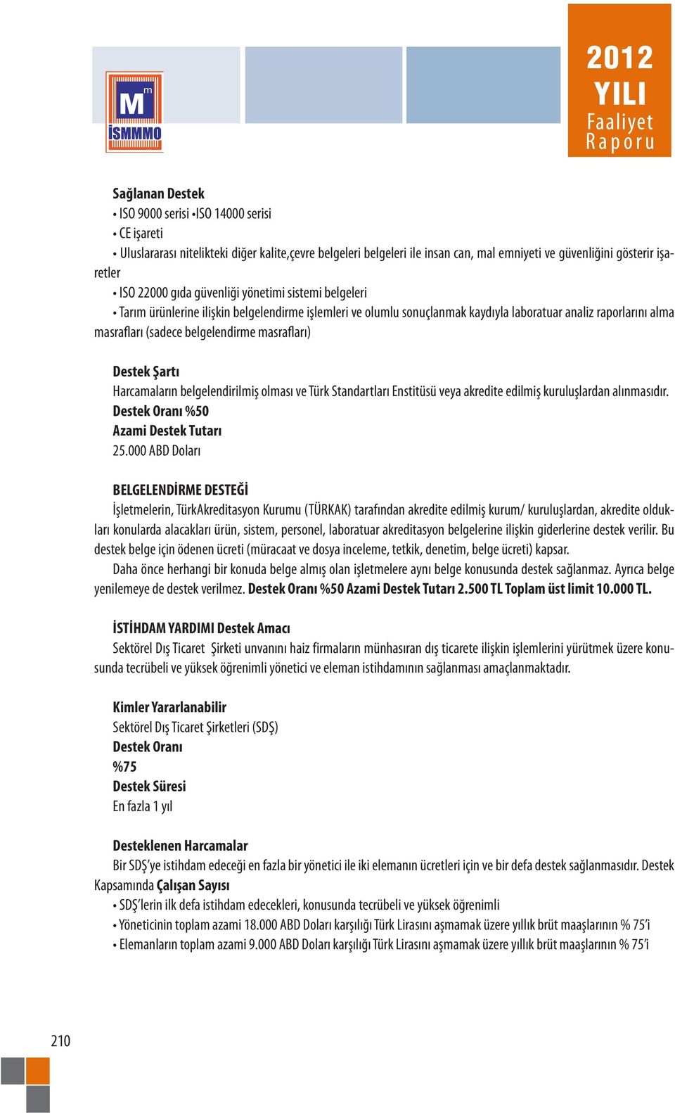 masrafları) Destek Şartı Harcamaların belgelendirilmiş olması ve Türk Standartları Enstitüsü veya akredite edilmiş kuruluşlardan alınmasıdır. Destek Oranı %50 Azami Destek Tutarı 25.