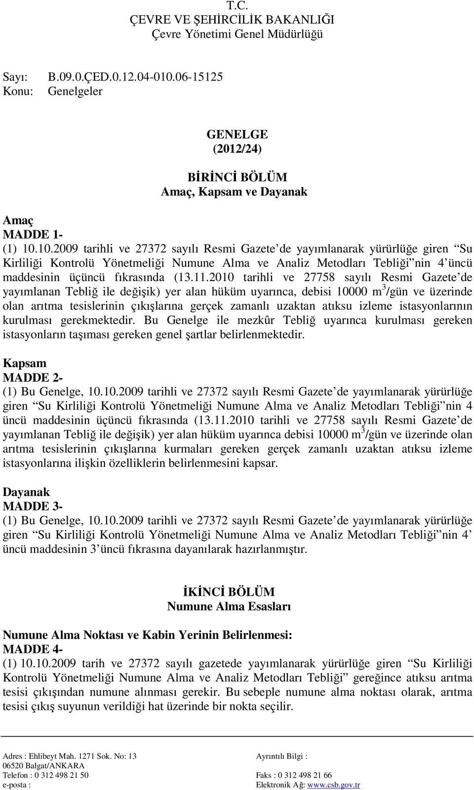 10.2009 tarihli ve 27372 sayılı Resmi Gazete de yayımlanarak yürürlüğe giren Su Kirliliği Kontrolü Yönetmeliği Numune Alma ve Analiz Metodları Tebliği nin 4 üncü maddesinin üçüncü fıkrasında (13.11.