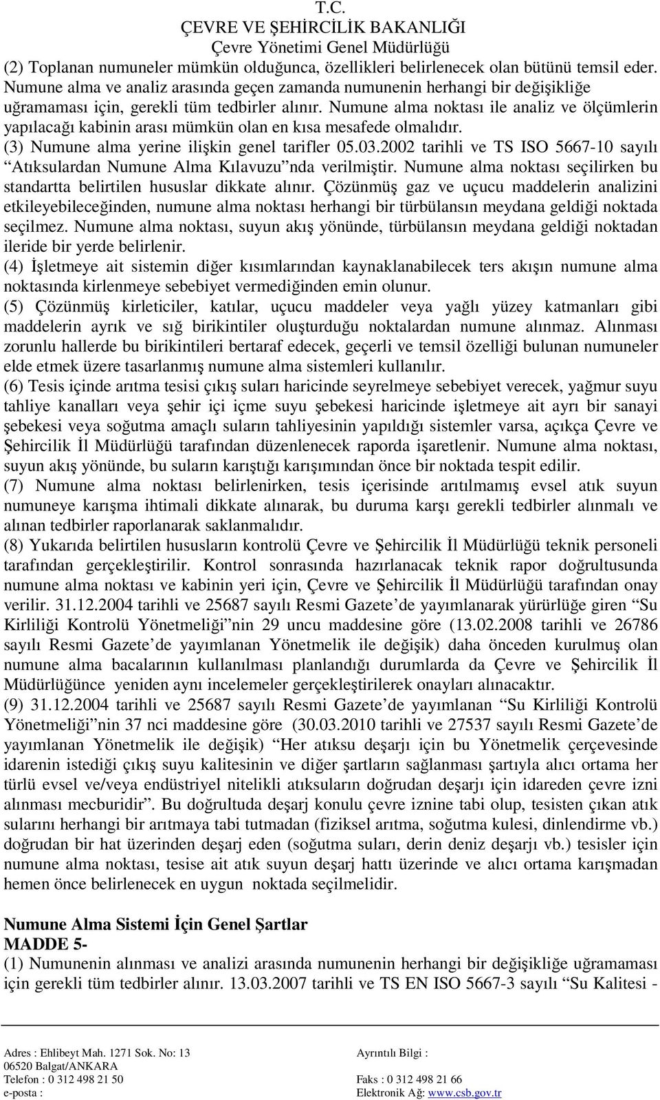 Numune alma noktası ile analiz ve ölçümlerin yapılacağı kabinin arası mümkün olan en kısa mesafede olmalıdır. (3) Numune alma yerine ilişkin genel tarifler 05.03.