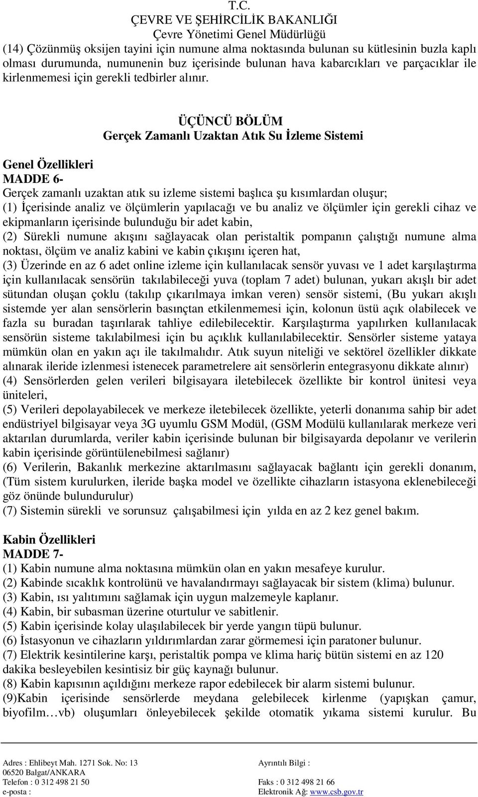 ÜÇÜNCÜ BÖLÜM Gerçek Zamanlı Uzaktan Atık Su Đzleme Sistemi Genel Özellikleri MADDE 6- Gerçek zamanlı uzaktan atık su izleme sistemi başlıca şu kısımlardan oluşur; (1) Đçerisinde analiz ve ölçümlerin