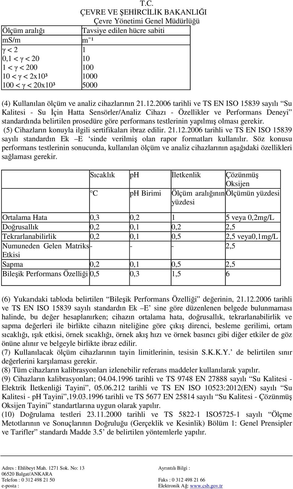 olması gerekir. (5) Cihazların konuyla ilgili sertifikaları ibraz edilir. 21.12.2006 tarihli ve TS EN ISO 15839 sayılı standardın Ek E sinde verilmiş olan rapor formatları kullanılır.