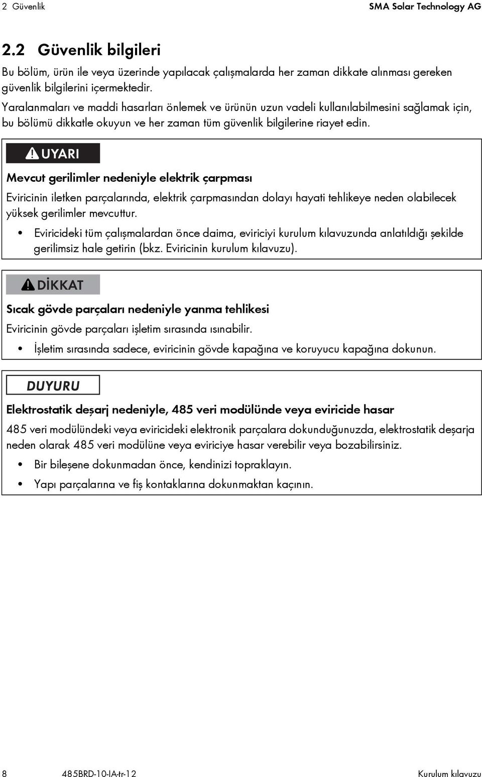 Mevcut gerilimler nedeniyle elektrik çarpması Eviricinin iletken parçalarında, elektrik çarpmasından dolayı hayati tehlikeye neden olabilecek yüksek gerilimler mevcuttur.