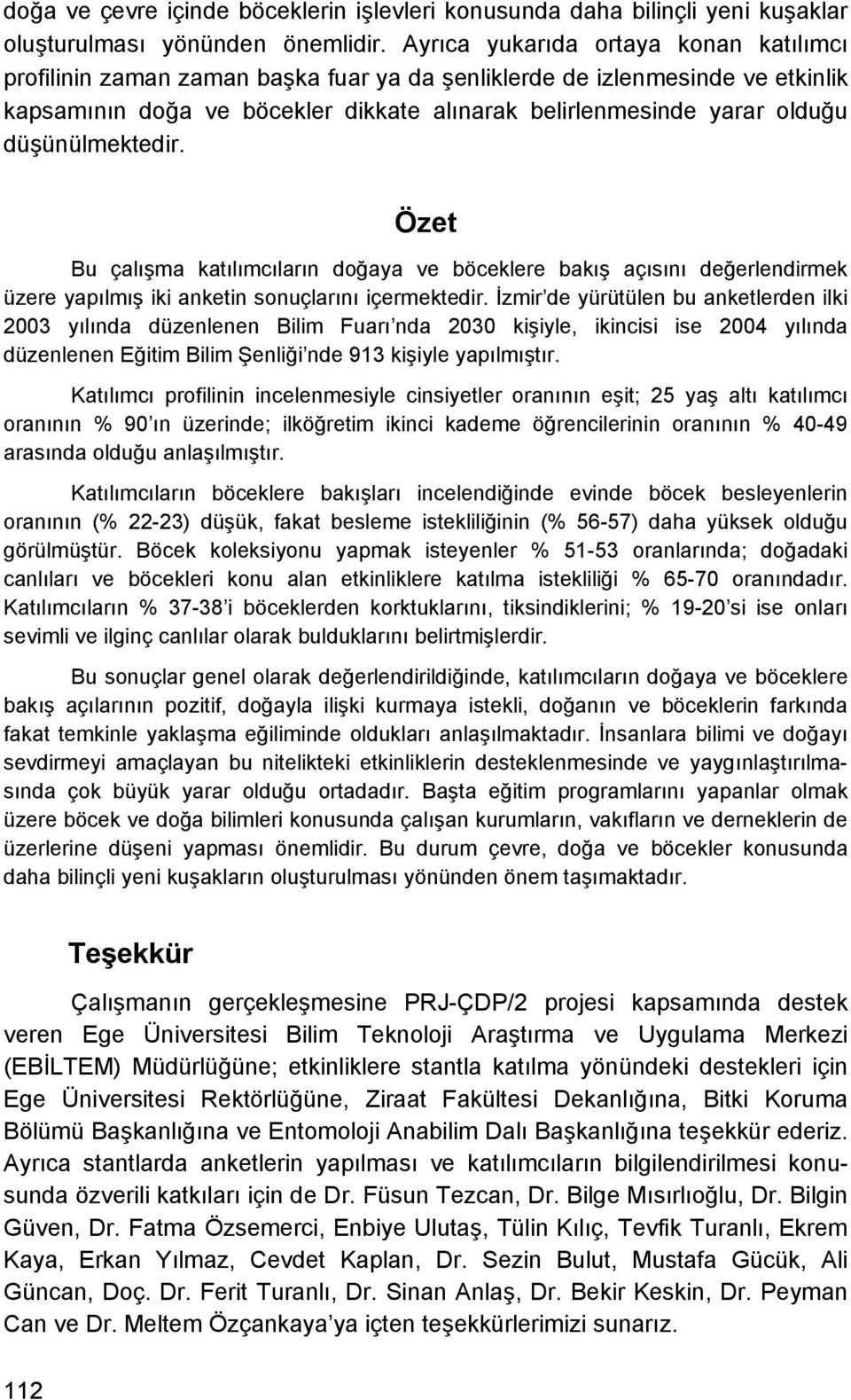 düşünülmektedir. Özet Bu çalışma katılımcıların doğaya ve böceklere bakış açısını değerlendirmek üzere yapılmış iki anketin sonuçlarını içermektedir.