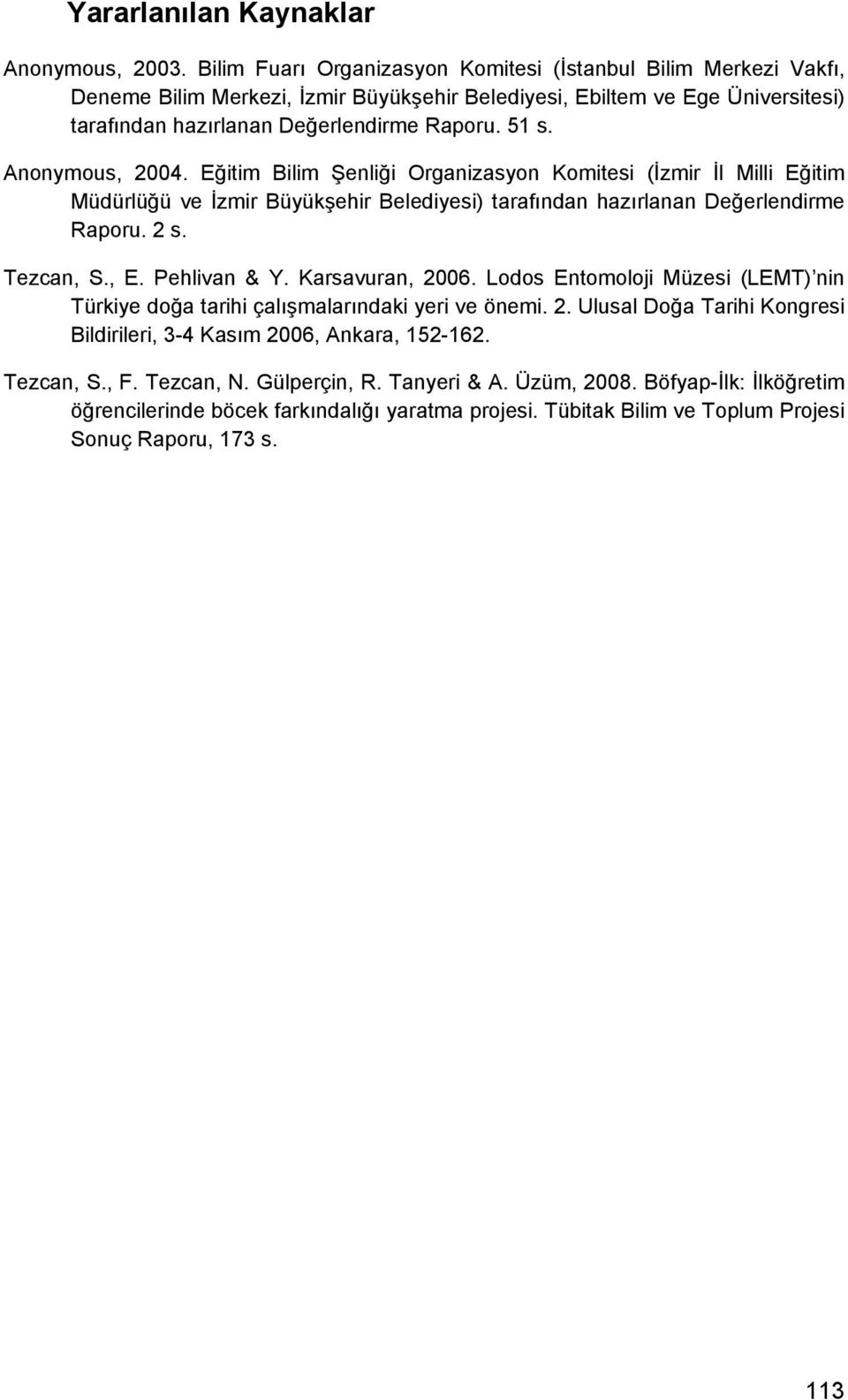 Anonymous, 2004. Organizasyon Komitesi (İzmir İl Milli Eğitim Müdürlüğü ve İzmir Büyükşehir Belediyesi) tarafından hazırlanan Değerlendirme Raporu. 2 s. Tezcan, S., E. Pehlivan & Y.