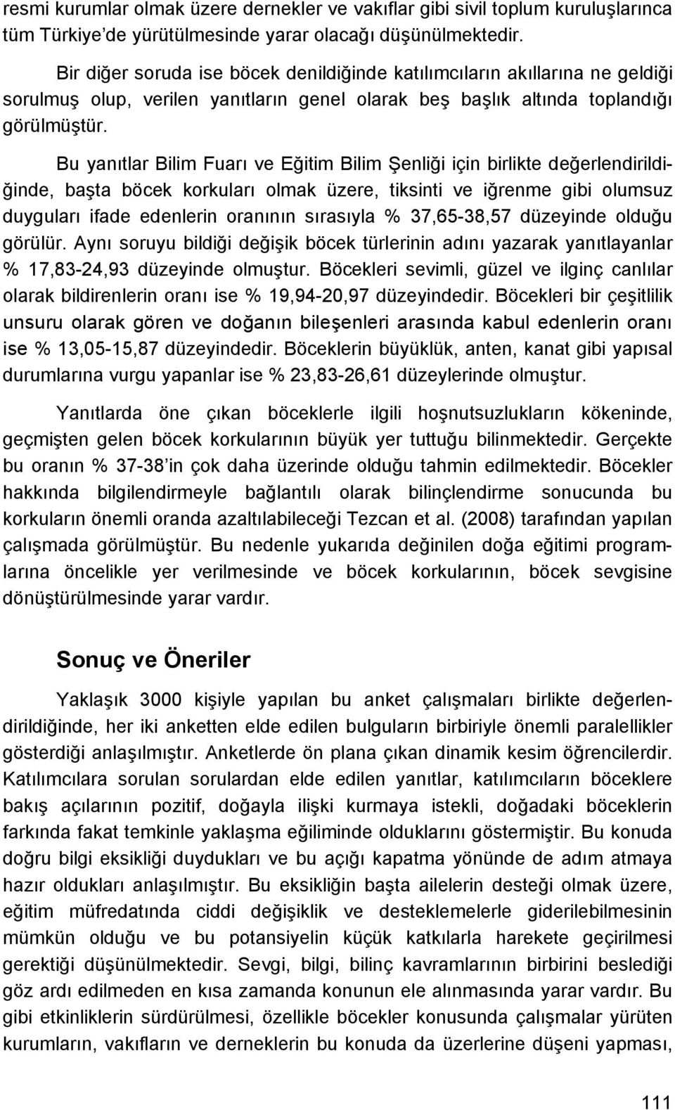 Bu yanıtlar ve için birlikte değerlendirildiğinde, başta böcek korkuları olmak üzere, tiksinti ve iğrenme gibi olumsuz duyguları ifade edenlerin oranının sırasıyla % 37,65-38,57 düzeyinde olduğu