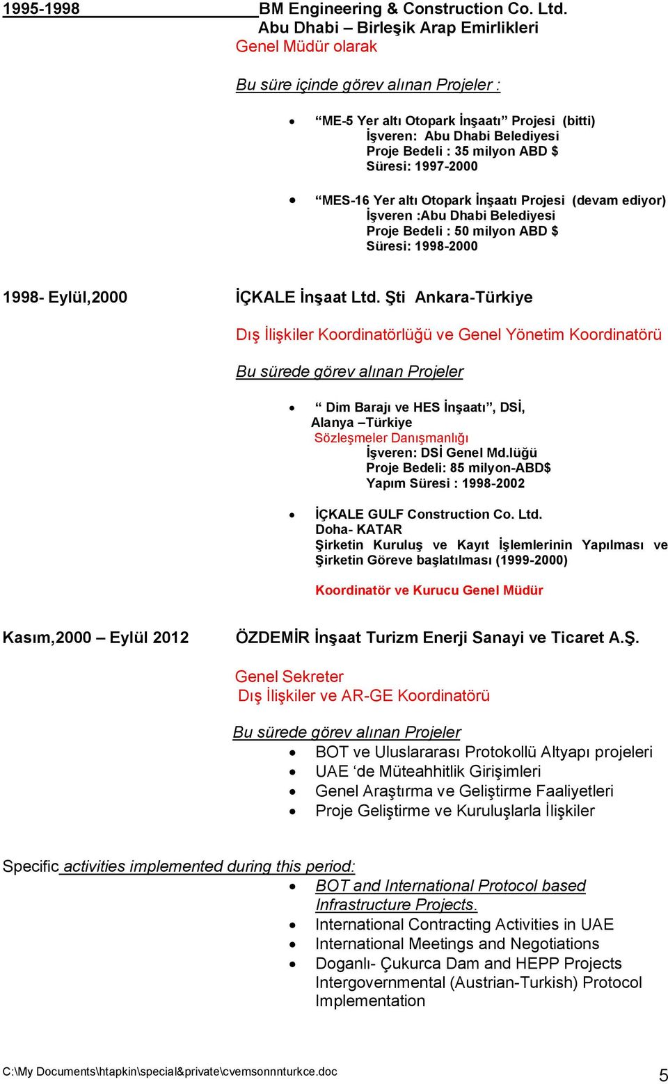 $ Süresi: 1997-2000 MES-16 Yer altı Otopark İnşaatı Projesi (devam ediyor) İşveren :Abu Dhabi Belediyesi Proje Bedeli : 50 milyon ABD $ Süresi: 1998-2000 1998- Eylül,2000 İÇKALE İnşaat Ltd.