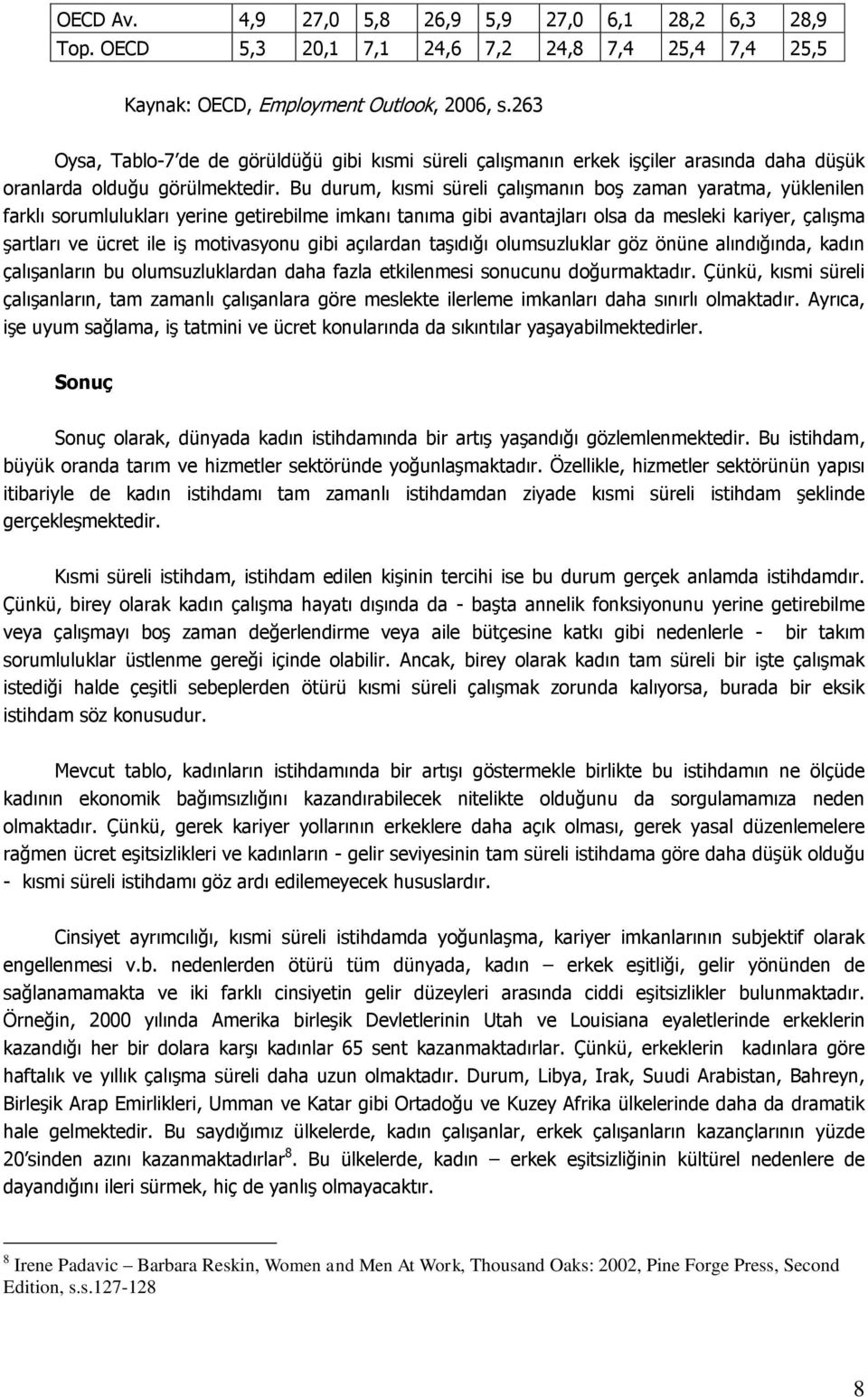 Bu durum, kısmi süreli çalışmanın boş zaman yaratma, yüklenilen farklı sorumlulukları yerine getirebilme imkanı tanıma gibi avantajları olsa da mesleki kariyer, çalışma şartları ve ücret ile iş