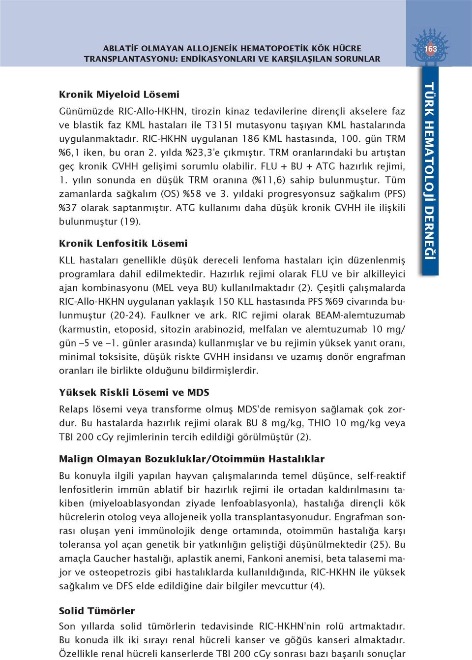 yılda %23,3 e çıkmıştır. TRM oranlarındaki bu artıştan geç kronik GVHH gelişimi sorumlu olabilir. FLU + BU + ATG hazırlık rejimi, 1. yılın sonunda en düşük TRM oranına (%11,6) sahip bulunmuştur.