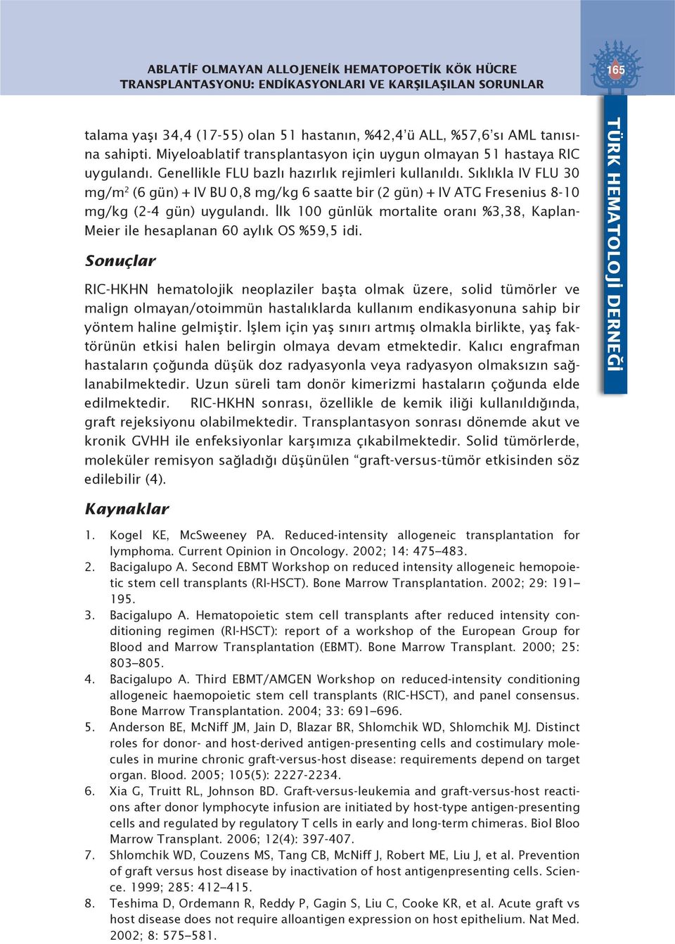 Sıklıkla IV FLU 30 mg/m 2 (6 gün) + IV BU 0,8 mg/kg 6 saatte bir (2 gün) + IV ATG Fresenius 8-10 mg/kg (2-4 gün) uygulandı.