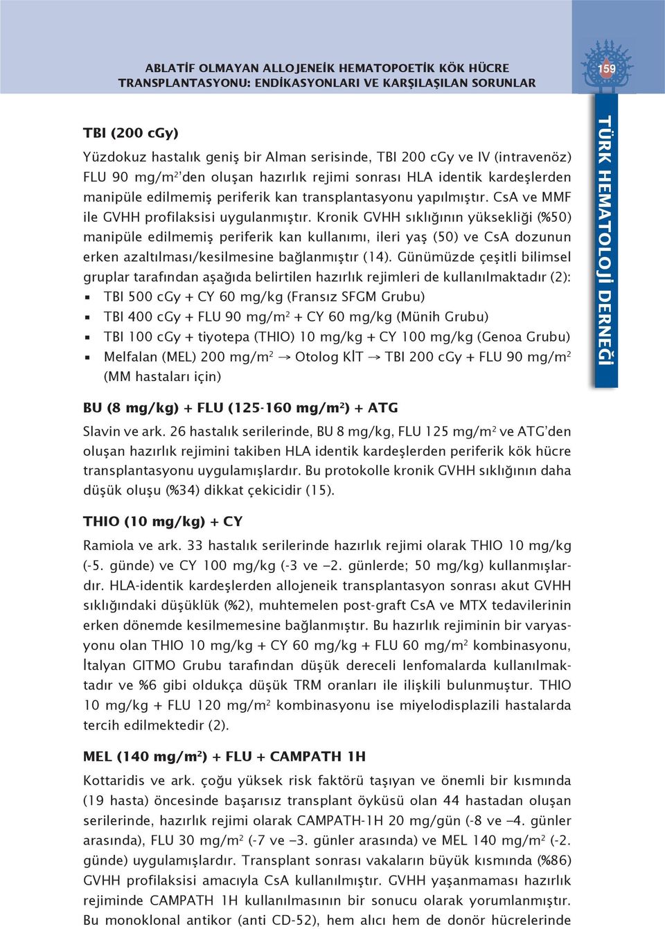 Kronik GVHH sıklığının yüksekliği (%50) manipüle edilmemiş periferik kan kullanımı, ileri yaş (50) ve CsA dozunun erken azaltılması/kesilmesine bağlanmıştır (14).