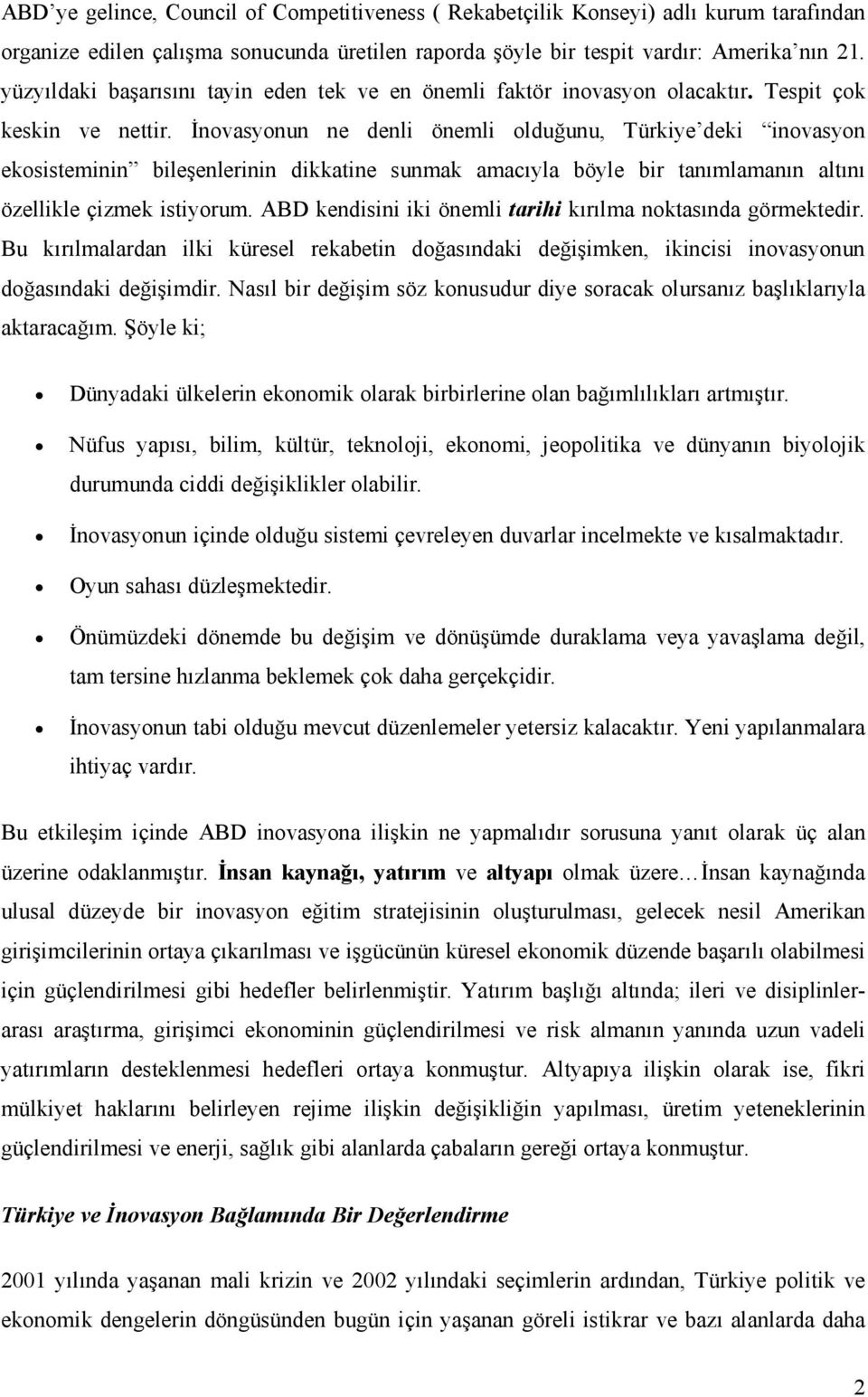 Đnovasyonun ne denli önemli olduğunu, Türkiye deki inovasyon ekosisteminin bileşenlerinin dikkatine sunmak amacıyla böyle bir tanımlamanın altını özellikle çizmek istiyorum.