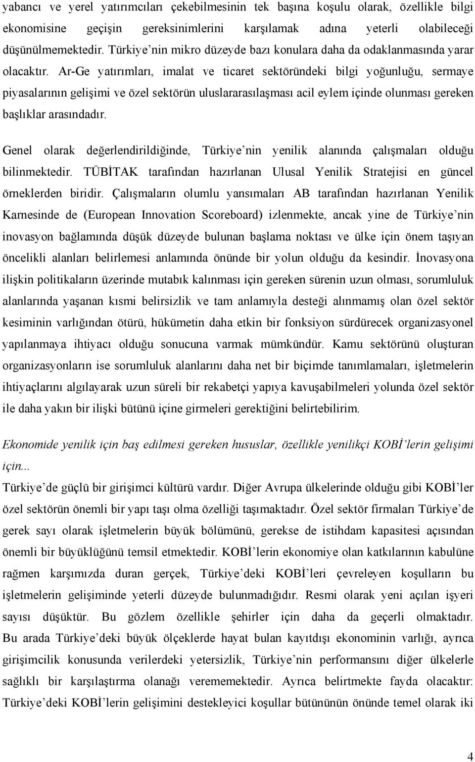 Ar-Ge yatırımları, imalat ve ticaret sektöründeki bilgi yoğunluğu, sermaye piyasalarının gelişimi ve özel sektörün uluslararasılaşması acil eylem içinde olunması gereken başlıklar arasındadır.