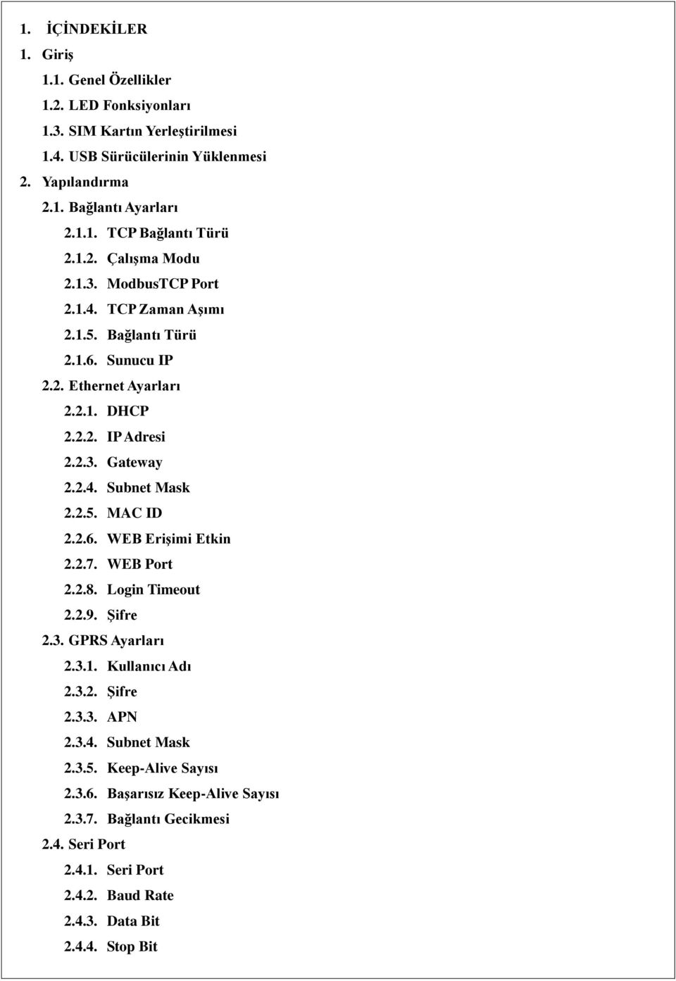 2.5. MAC ID 2.2.6. WEB Erişimi Etkin 2.2.7. WEB Port 2.2.8. Login Timeout 2.2.9. Şifre 2.3. GPRS Ayarları 2.3.1. Kullanıcı Adı 2.3.2. Şifre 2.3.3. APN 2.3.4. Subnet Mask 2.3.5. Keep-Alive Sayısı 2.