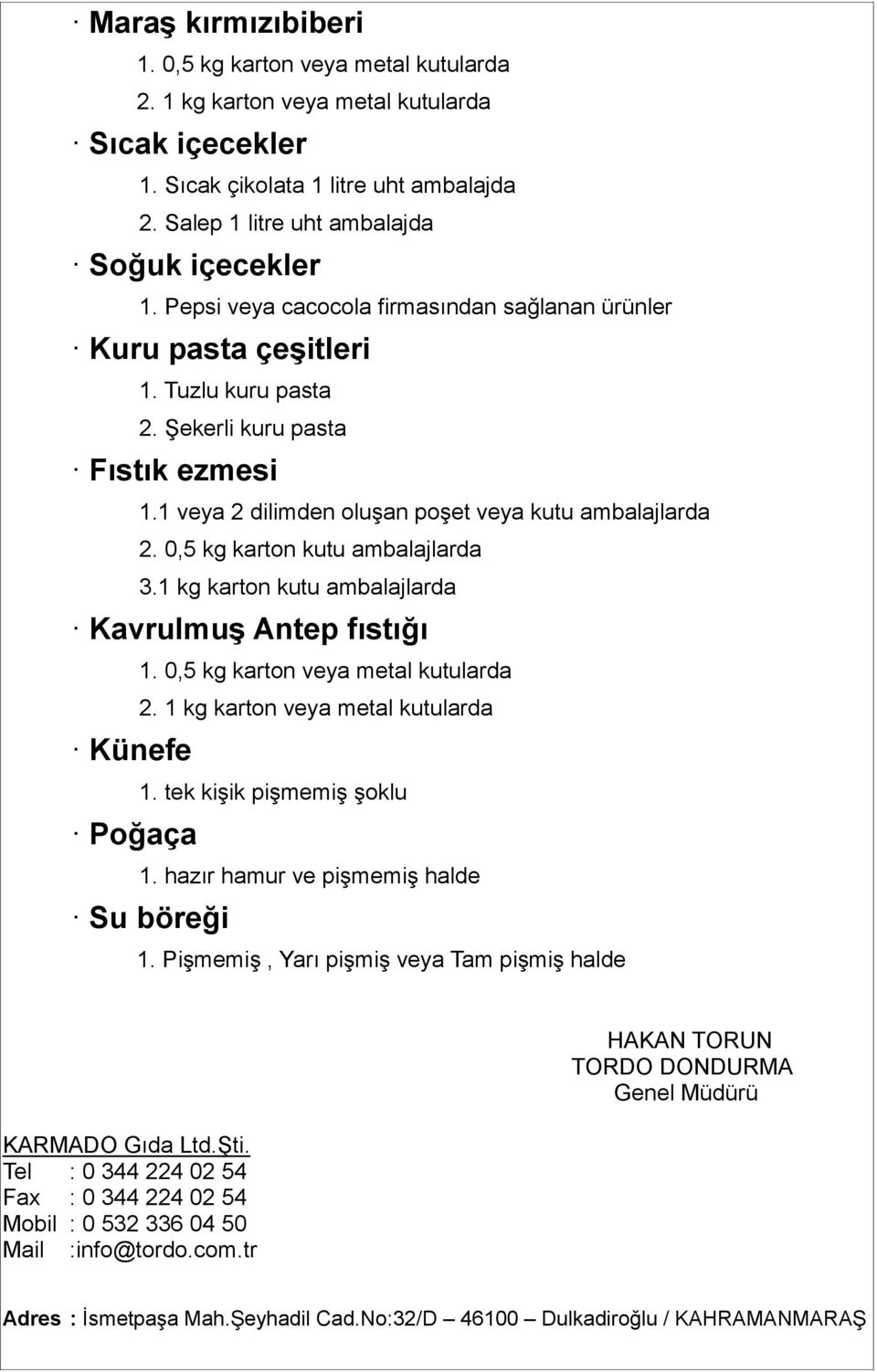 0,5 kg karton kutu ambalajlarda 3.1 kg karton kutu ambalajlarda KavrulmuĢ Antep fıstığı Künefe Poğaça 1. 0,5 kg karton veya metal kutularda 2. 1 kg karton veya metal kutularda 1.